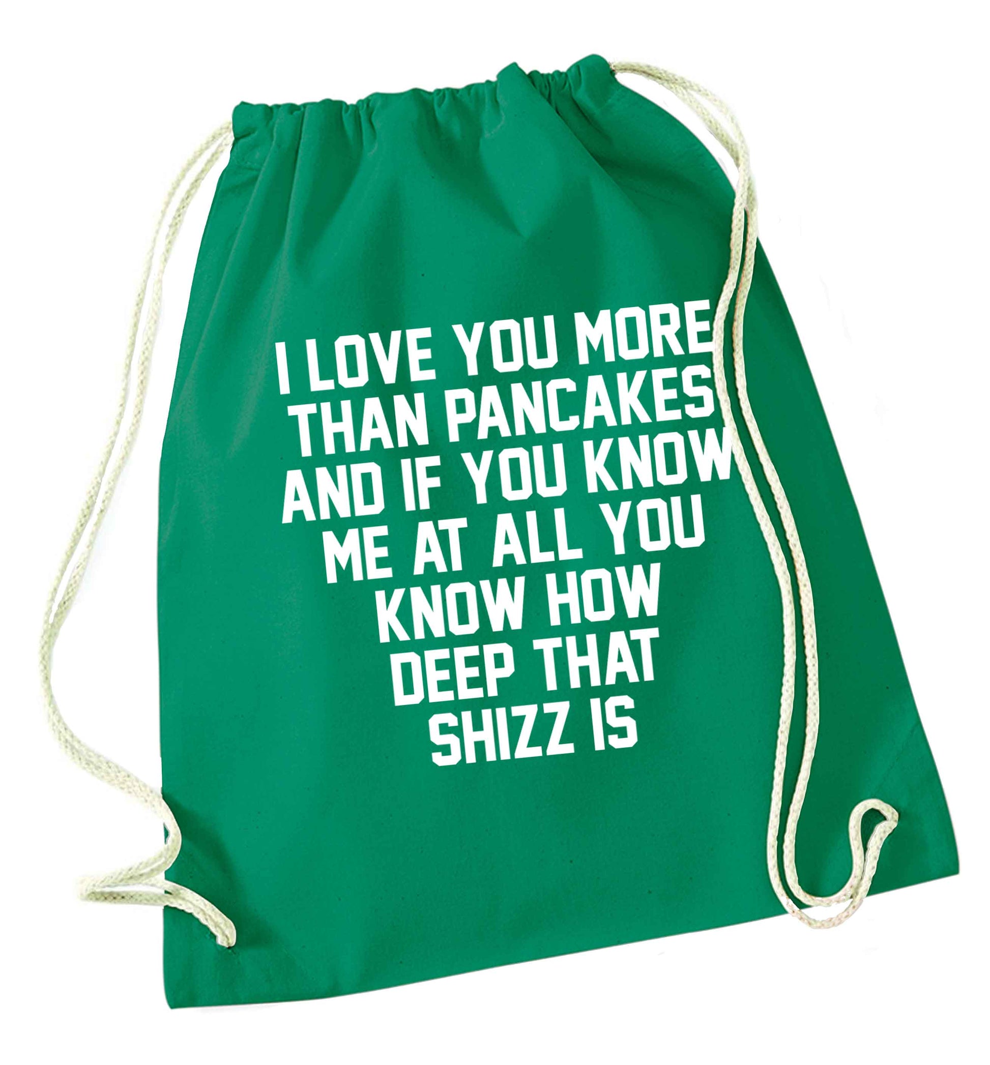 I love you more than pancakes and if you know me at all you know how deep that shizz is green drawstring bag