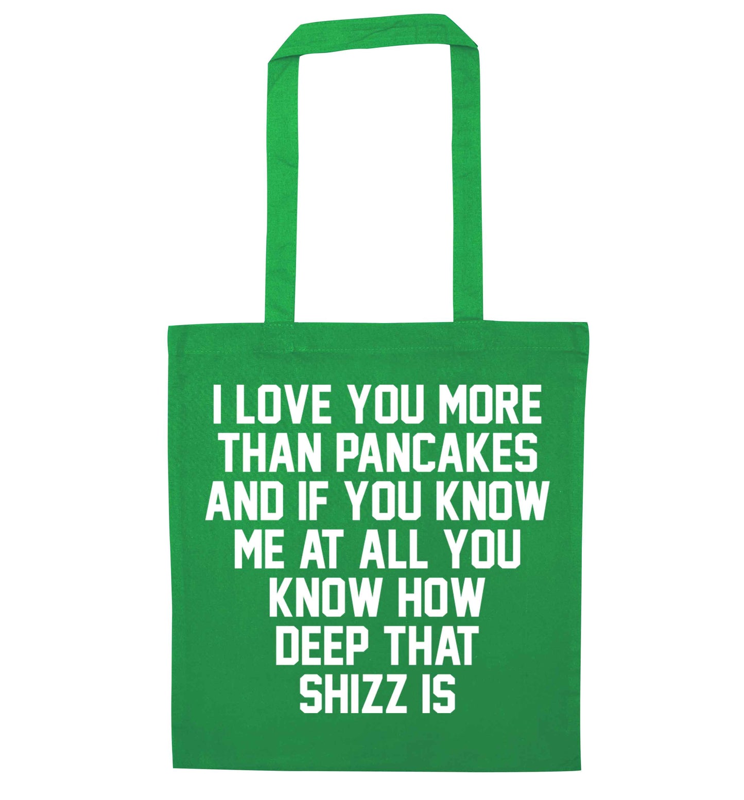 I love you more than pancakes and if you know me at all you know how deep that shizz is green tote bag