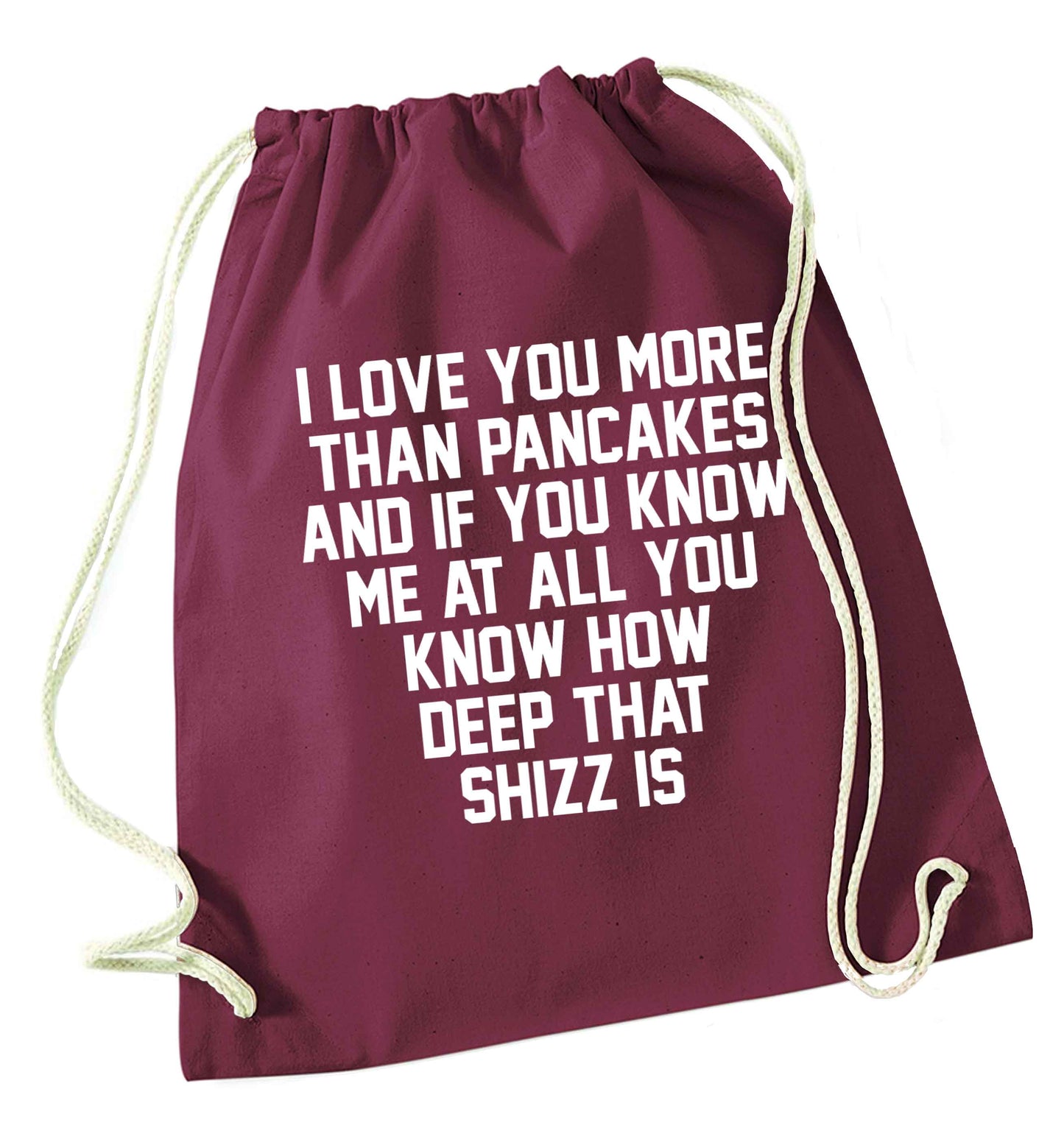 I love you more than pancakes and if you know me at all you know how deep that shizz is maroon drawstring bag
