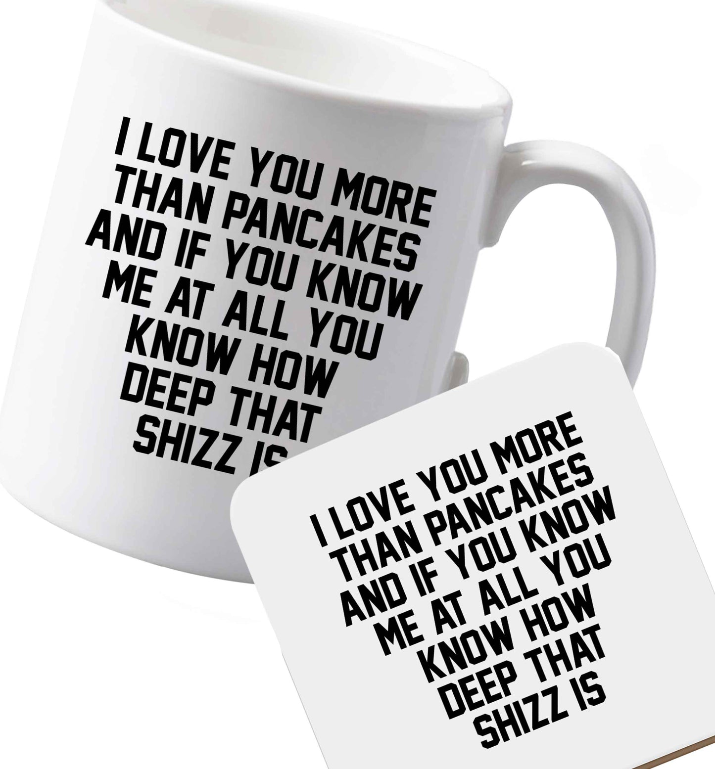 10 oz Ceramic mug and coaster I love you more than pancakes and if you know me at all you know how deep that shizz is both sides