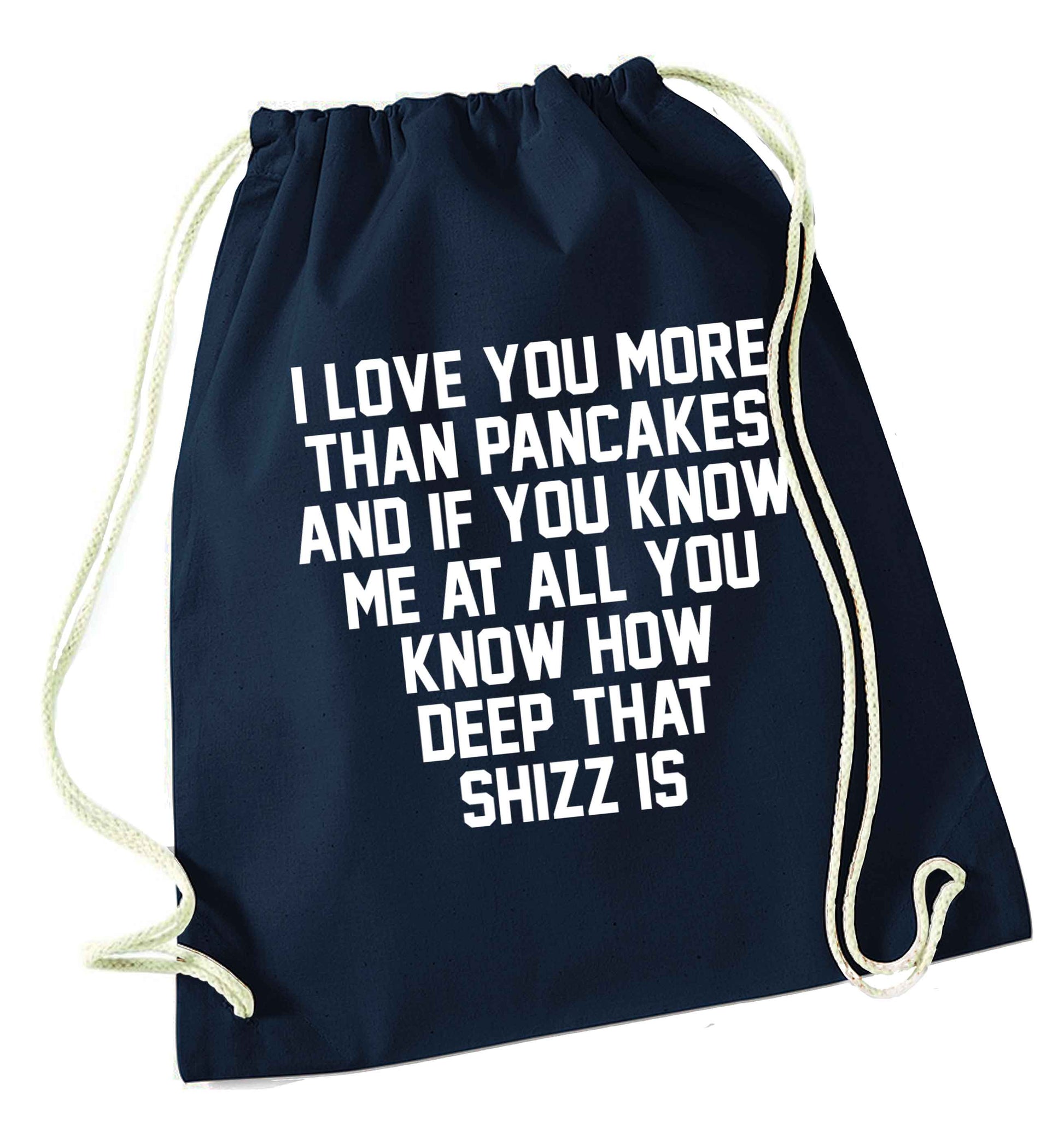 I love you more than pancakes and if you know me at all you know how deep that shizz is navy drawstring bag