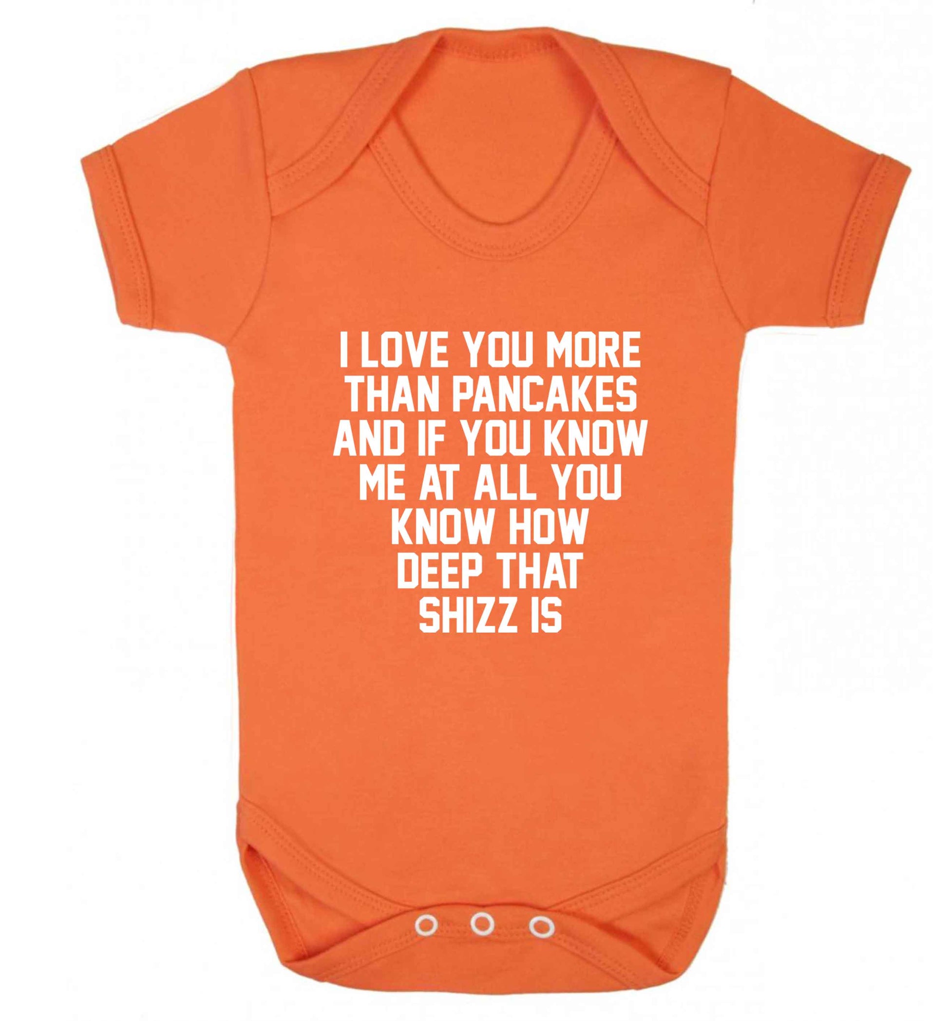 I love you more than pancakes and if you know me at all you know how deep that shizz is baby vest orange 18-24 months