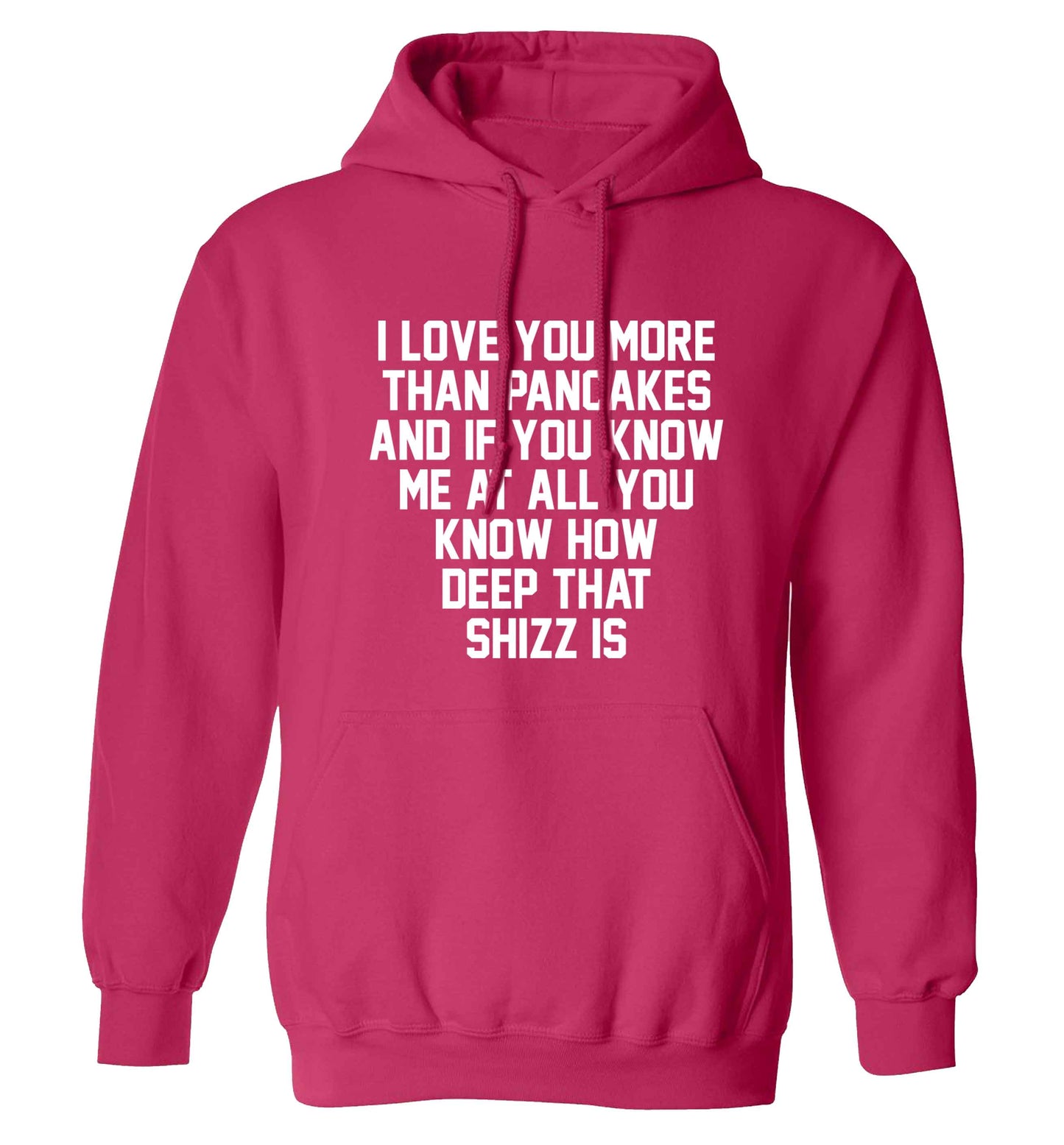 I love you more than pancakes and if you know me at all you know how deep that shizz is adults unisex pink hoodie 2XL