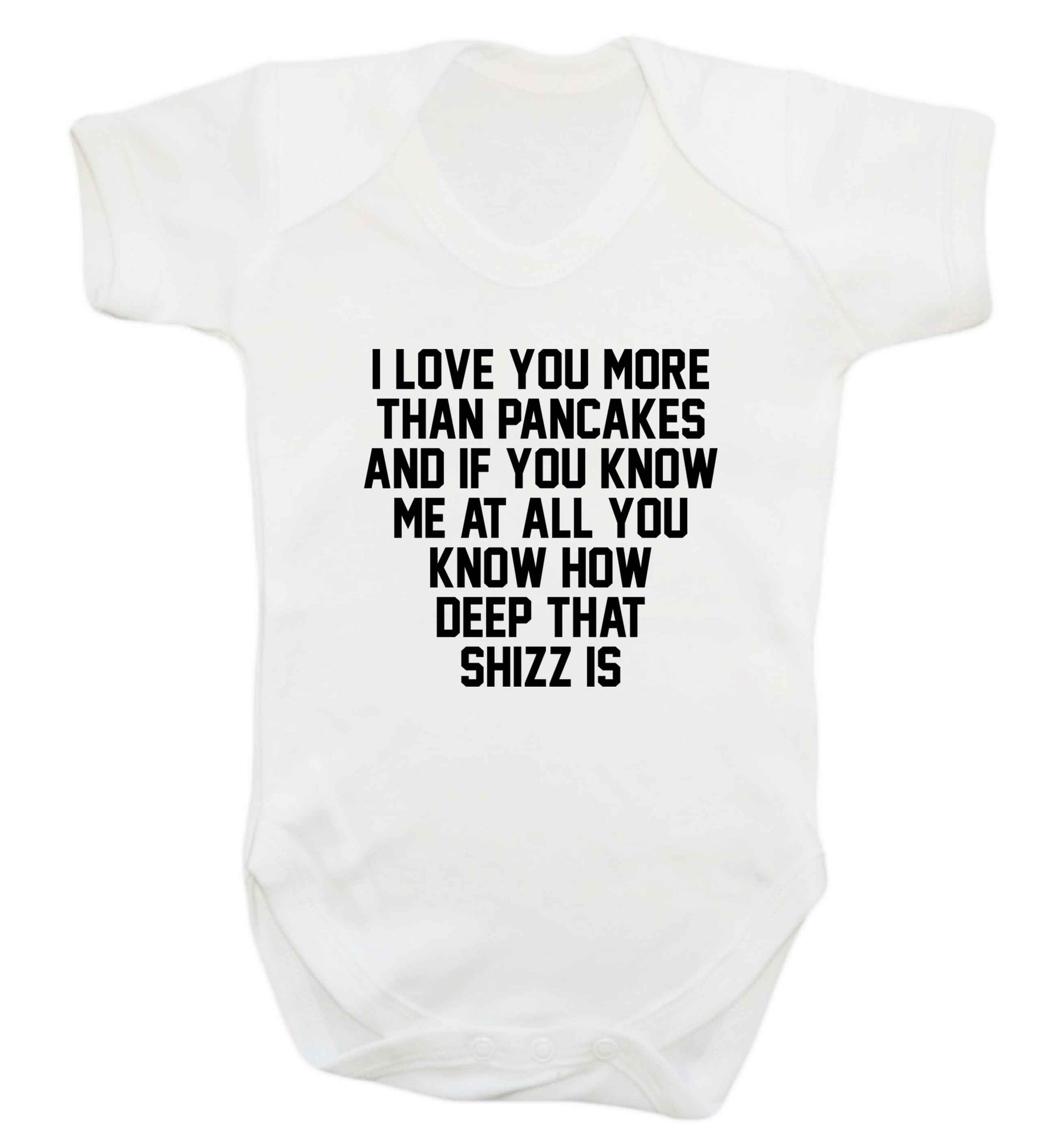 I love you more than pancakes and if you know me at all you know how deep that shizz is baby vest white 18-24 months