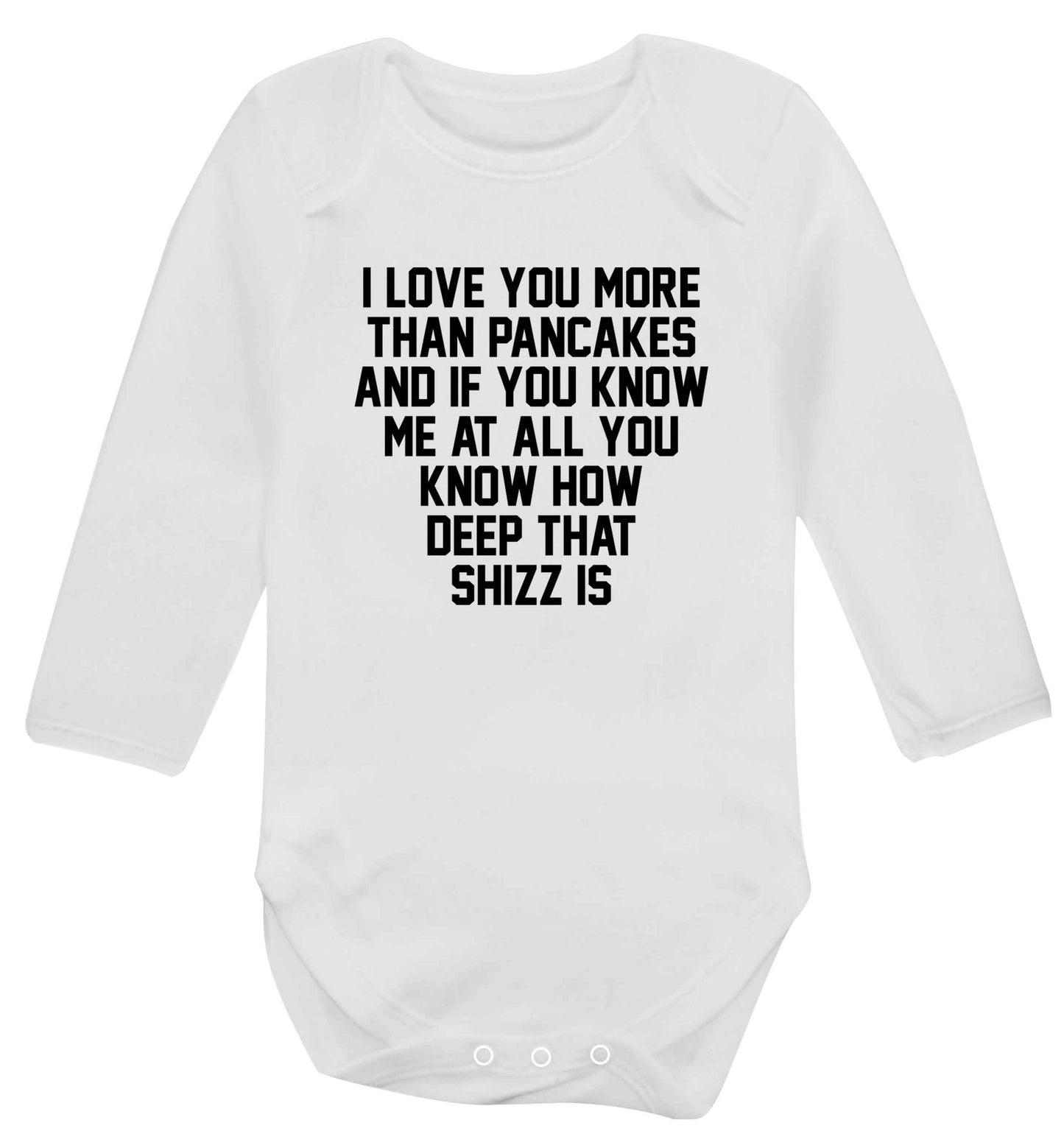 I love you more than pancakes and if you know me at all you know how deep that shizz is baby vest long sleeved white 6-12 months