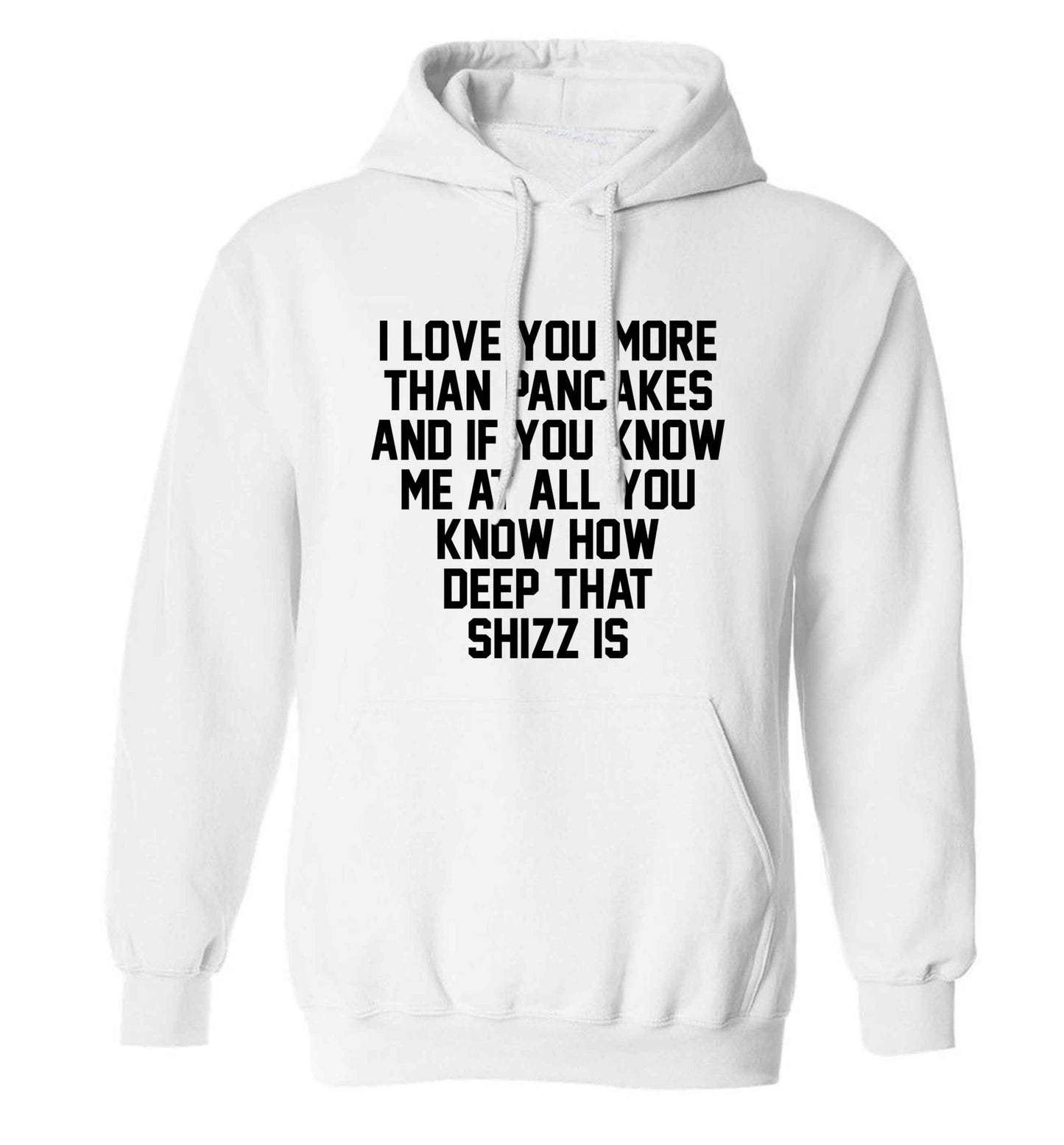 I love you more than pancakes and if you know me at all you know how deep that shizz is adults unisex white hoodie 2XL
