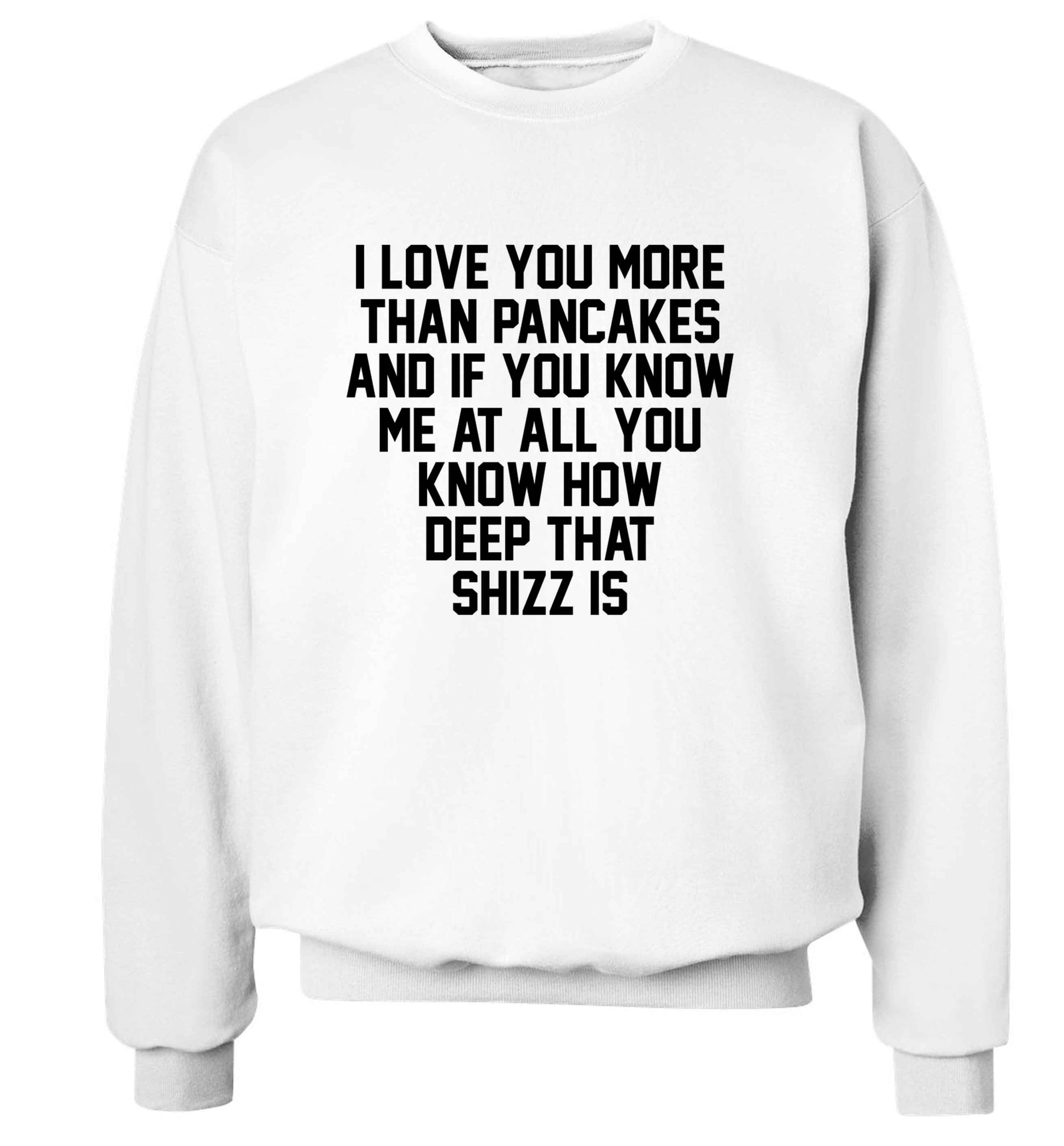 I love you more than pancakes and if you know me at all you know how deep that shizz is adult's unisex white sweater 2XL