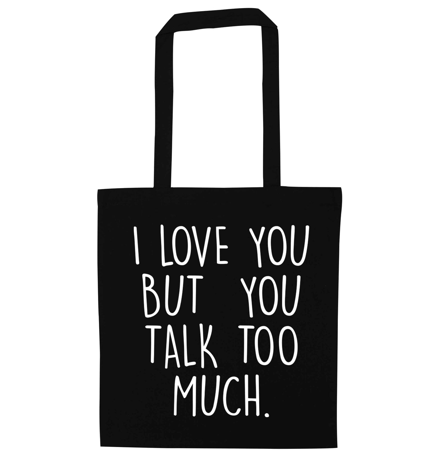 I love you but you talk too much black tote bag