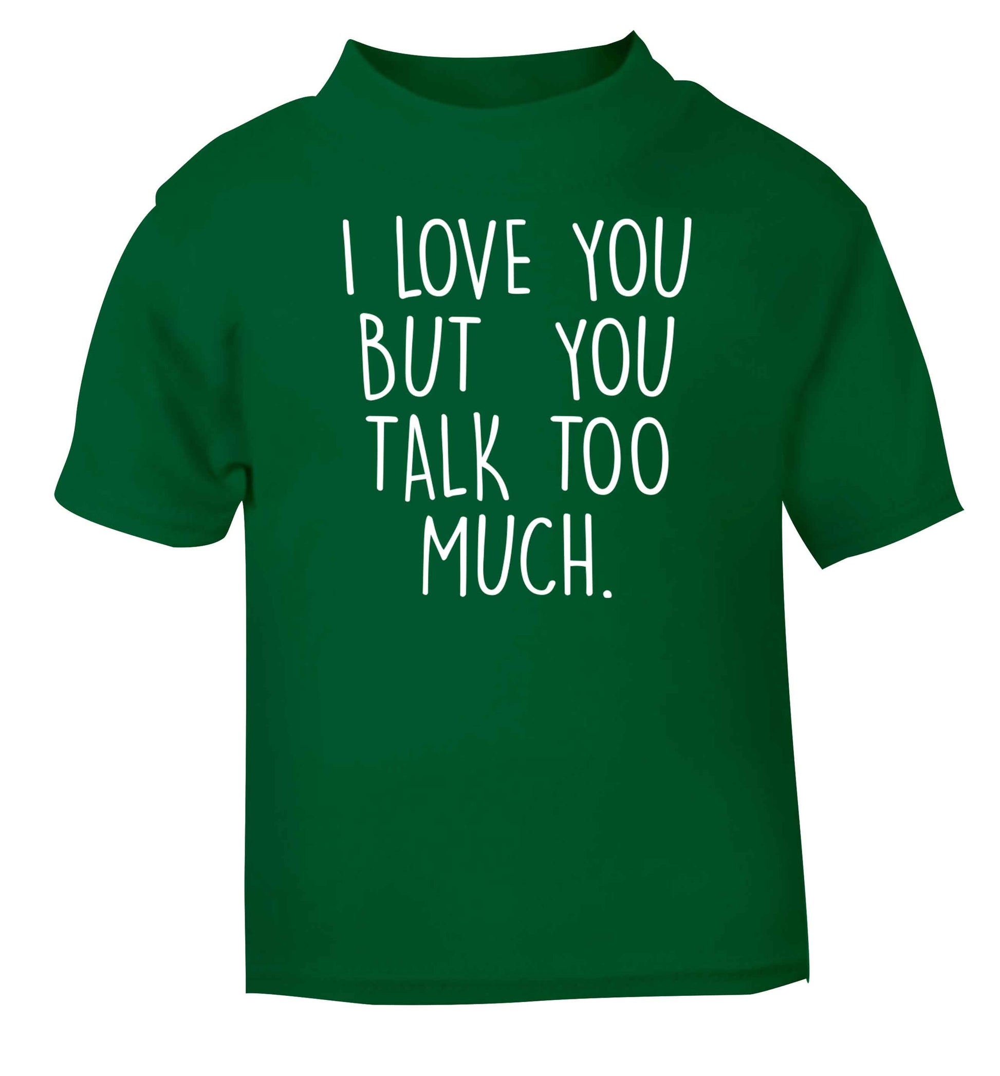 I love you but you talk too much green baby toddler Tshirt 2 Years