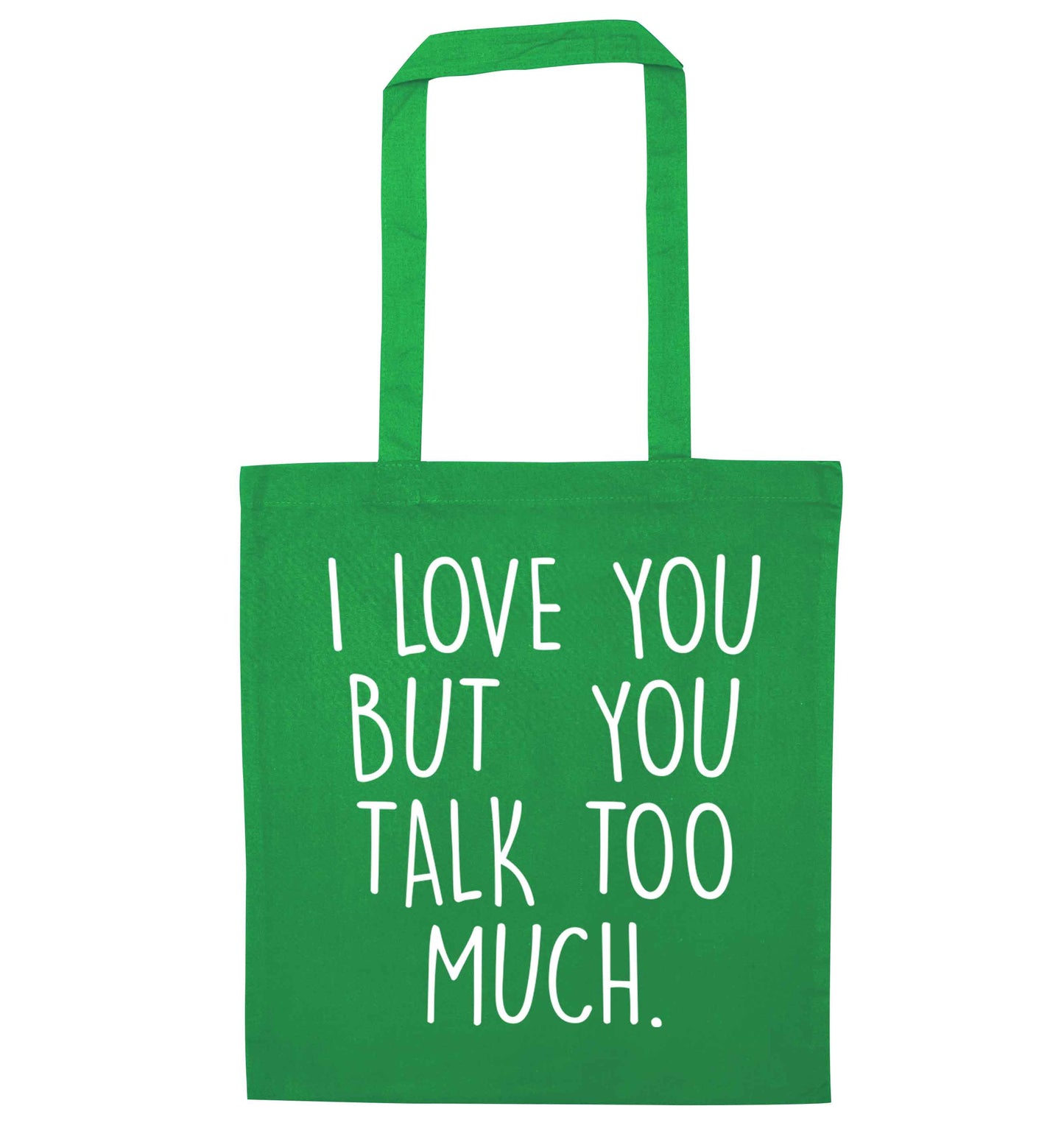 I love you but you talk too much green tote bag