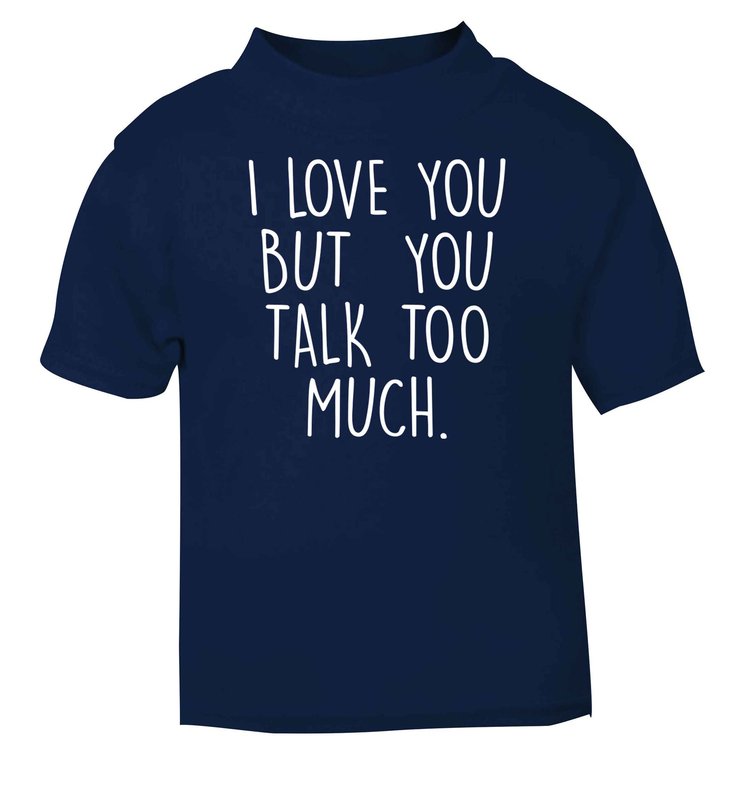 I love you but you talk too much navy baby toddler Tshirt 2 Years