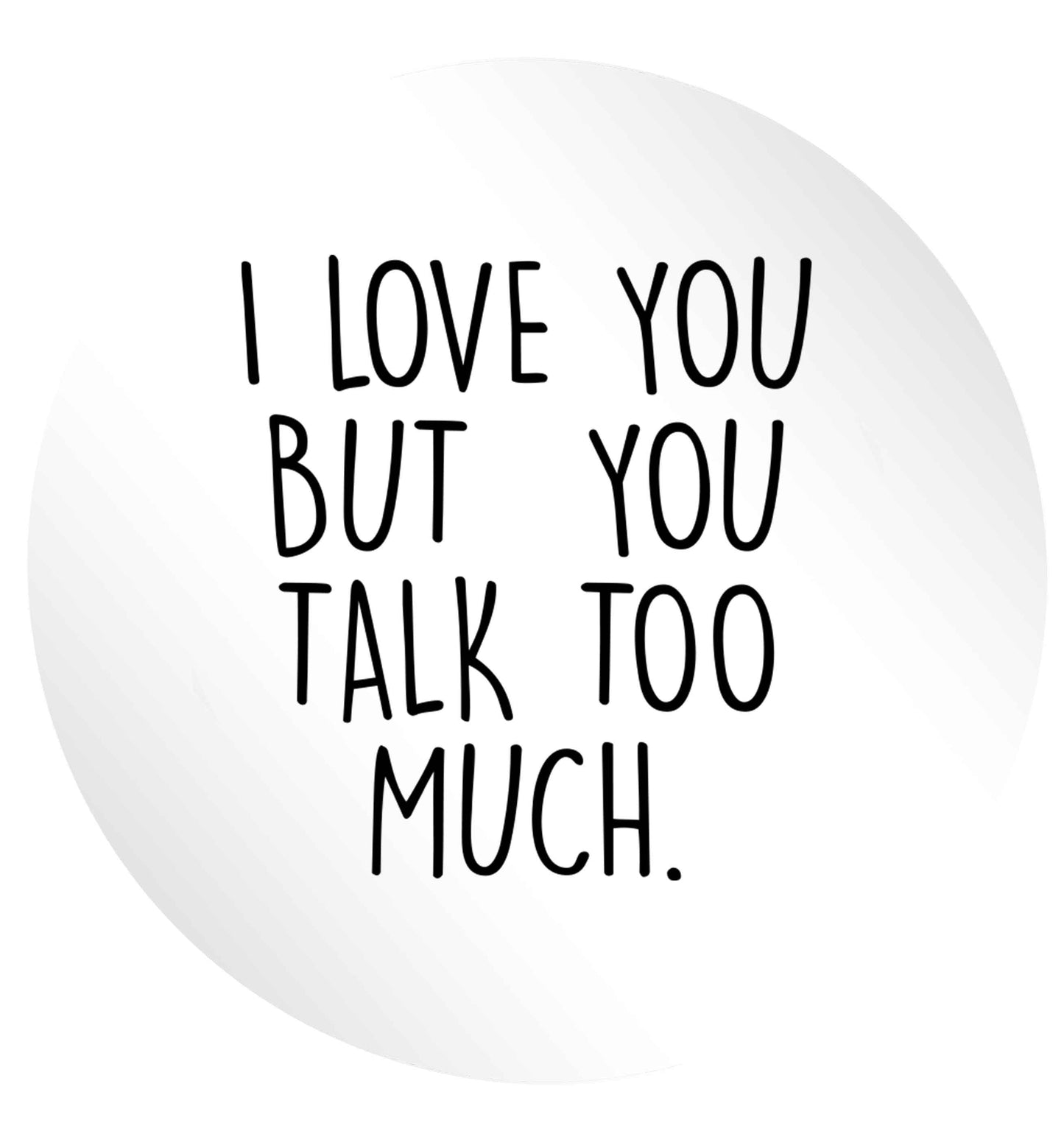 I love you but you talk too much 24 @ 45mm matt circle stickers