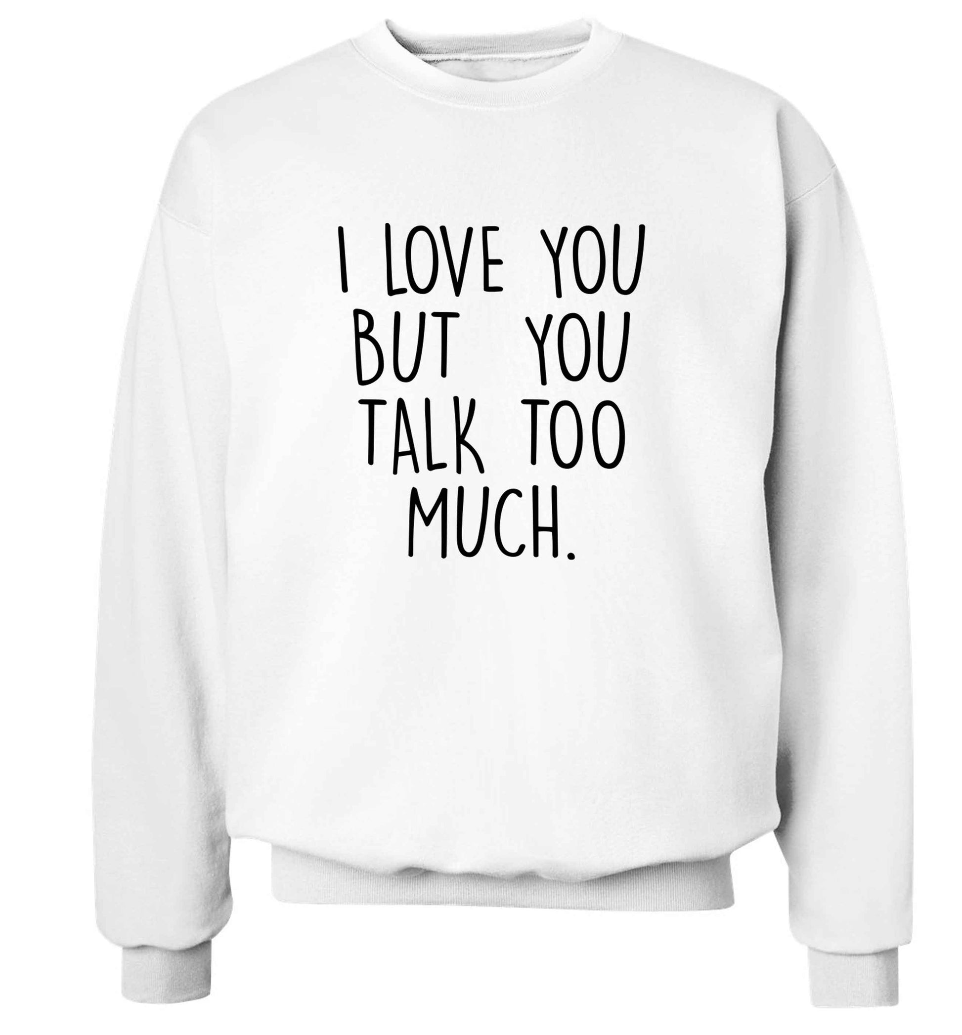 I love you but you talk too much adult's unisex white sweater 2XL