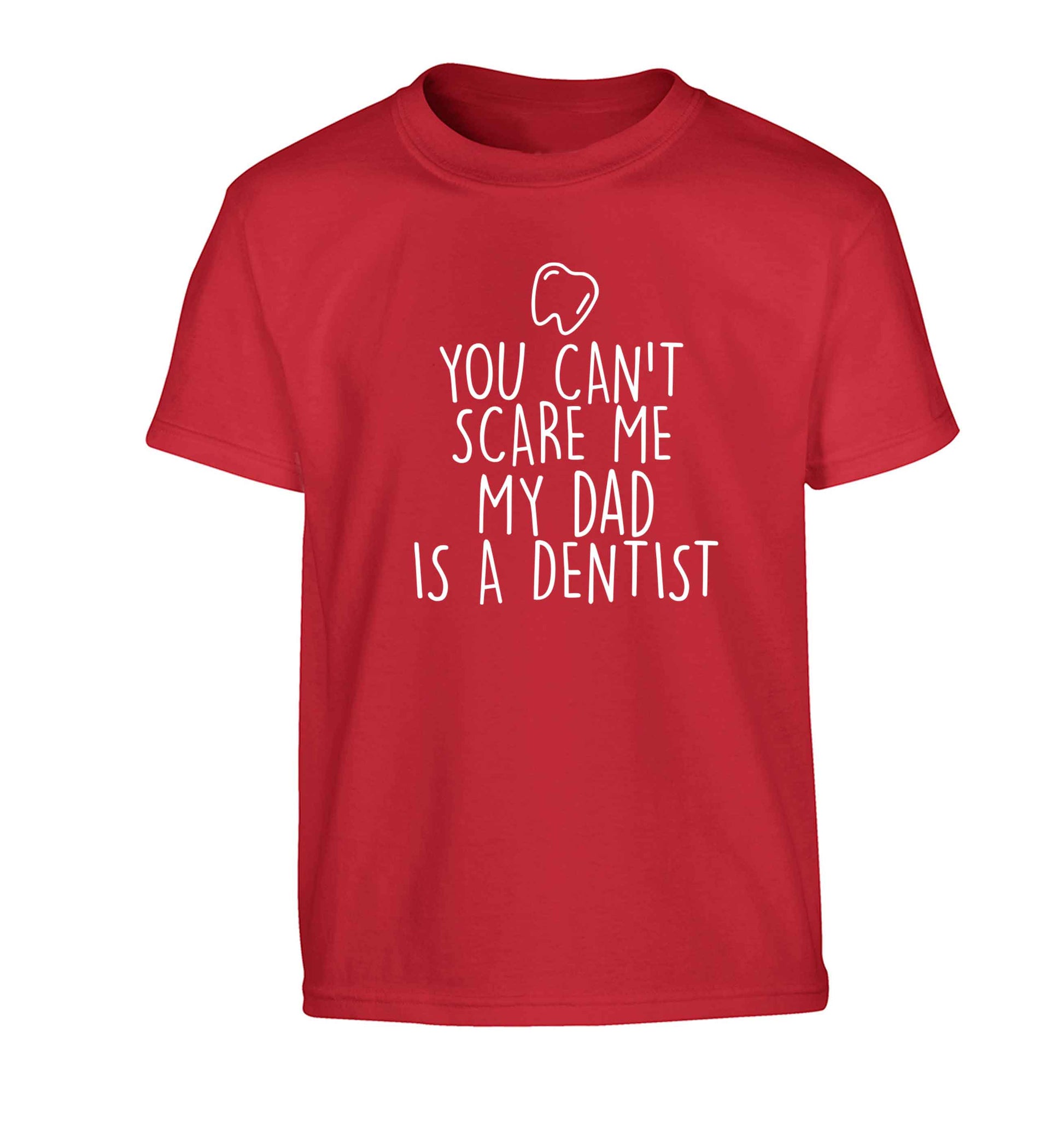 You can't scare me my dad is a dentist Children's red Tshirt 12-13 Years