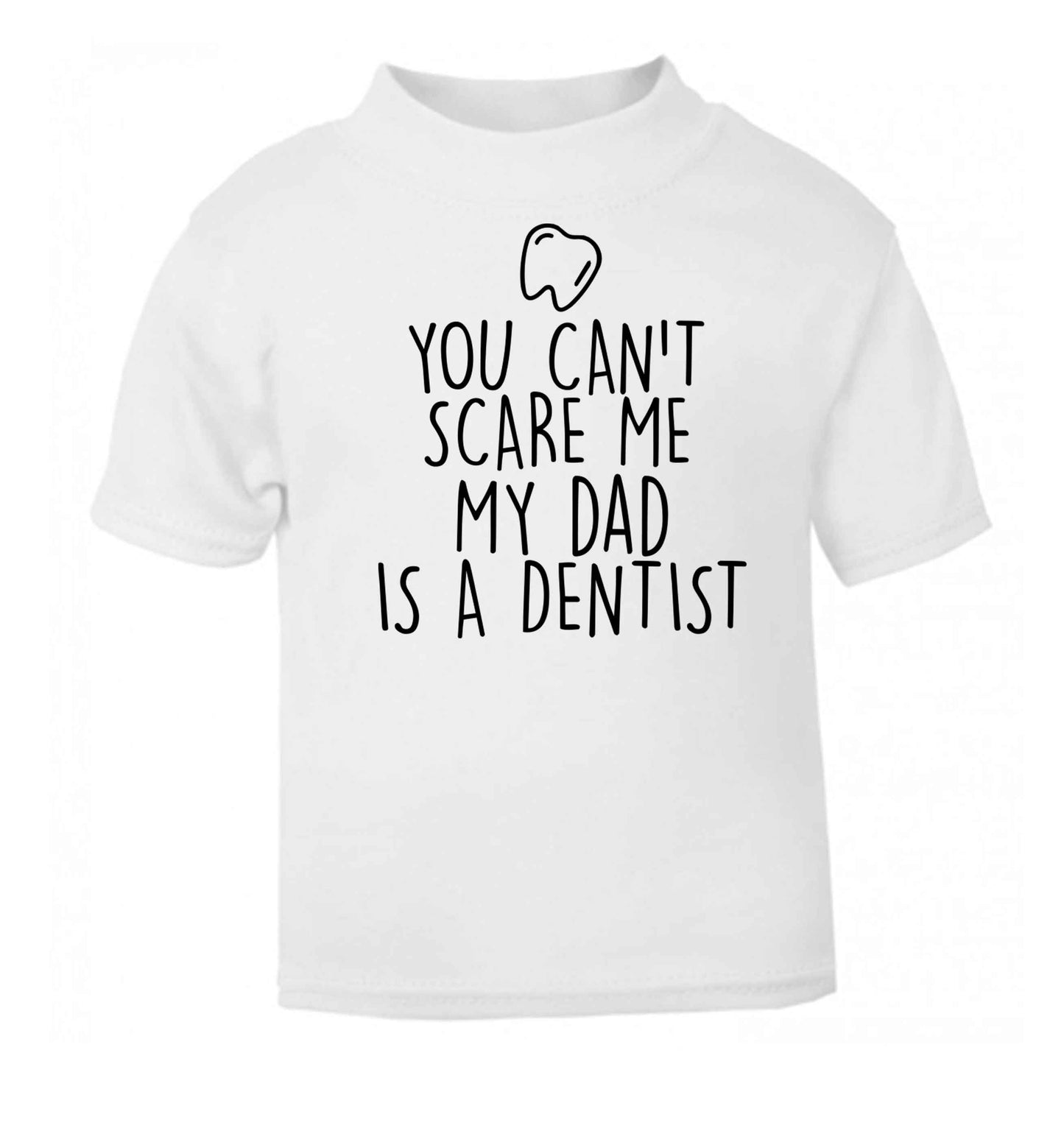 You can't scare me my dad is a dentist white baby toddler Tshirt 2 Years