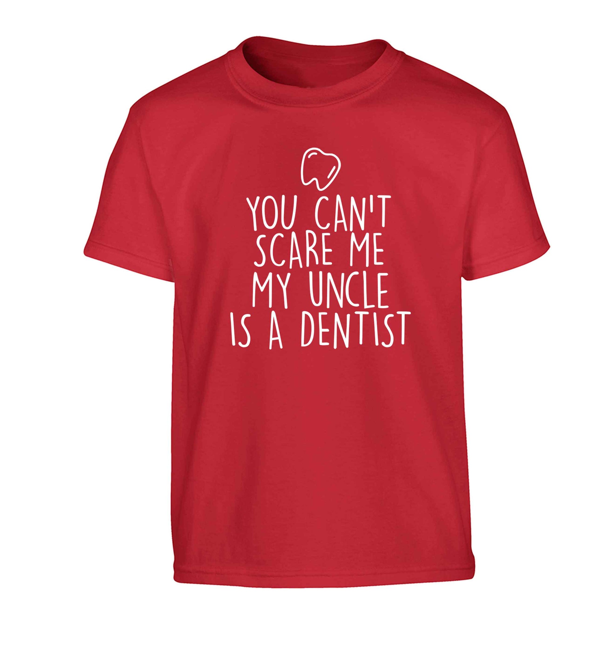 You can't scare me my uncle is a dentist Children's red Tshirt 12-13 Years