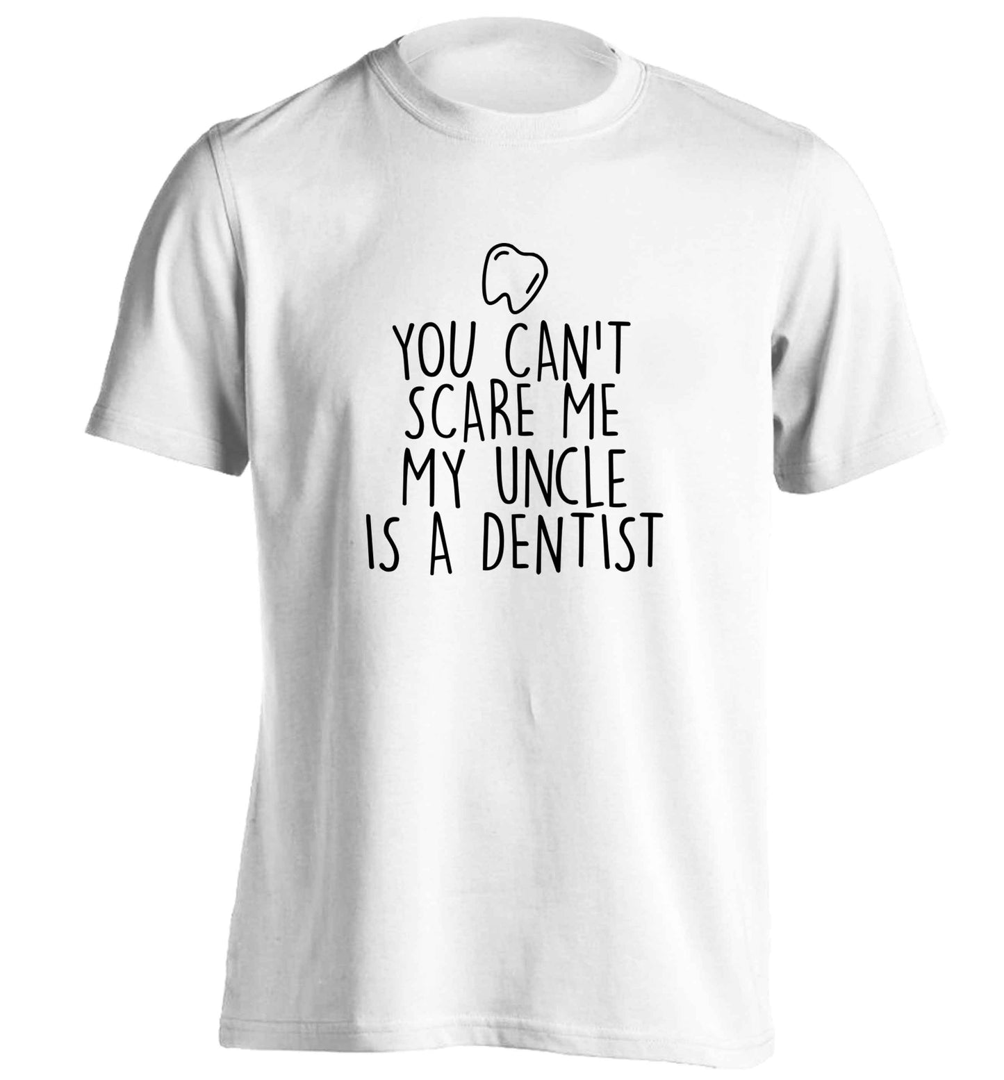 You can't scare me my uncle is a dentist adults unisex white Tshirt 2XL