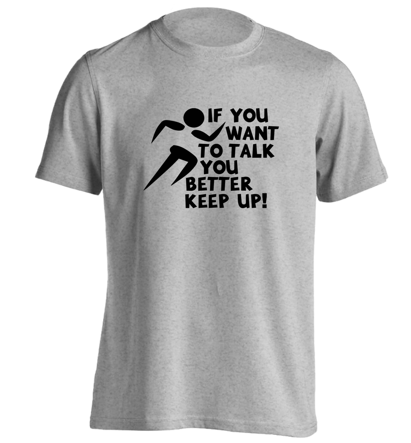 If you want to talk you better keep up! adults unisex grey Tshirt 2XL