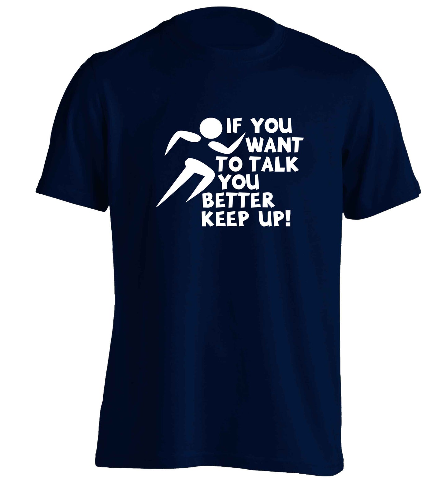 If you want to talk you better keep up! adults unisex navy Tshirt 2XL