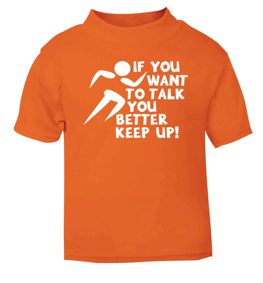If you want to talk you better keep up! orange baby toddler Tshirt 2 Years