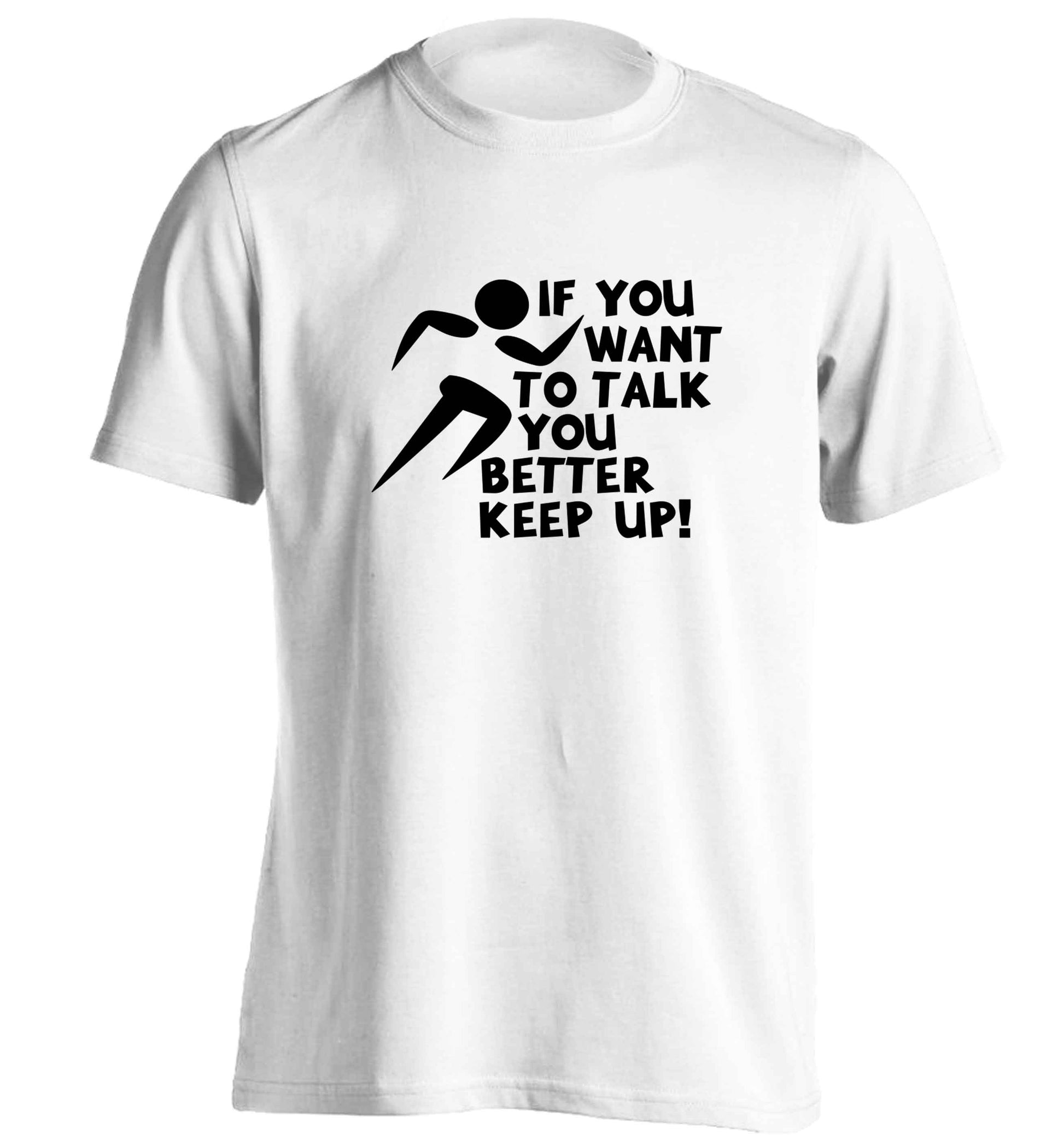 If you want to talk you better keep up! adults unisex white Tshirt 2XL