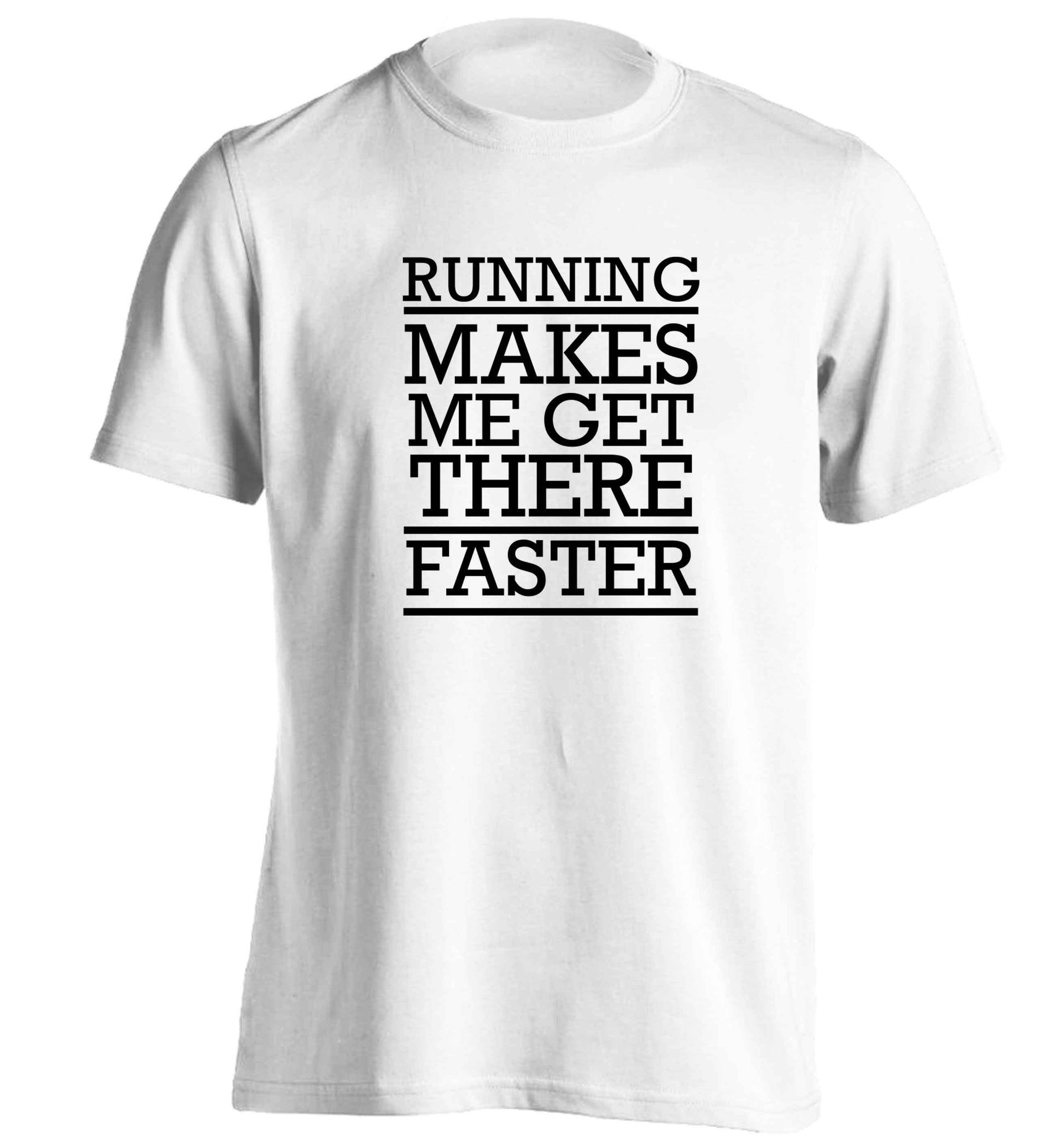 Running makes me get there faster adults unisex white Tshirt 2XL
