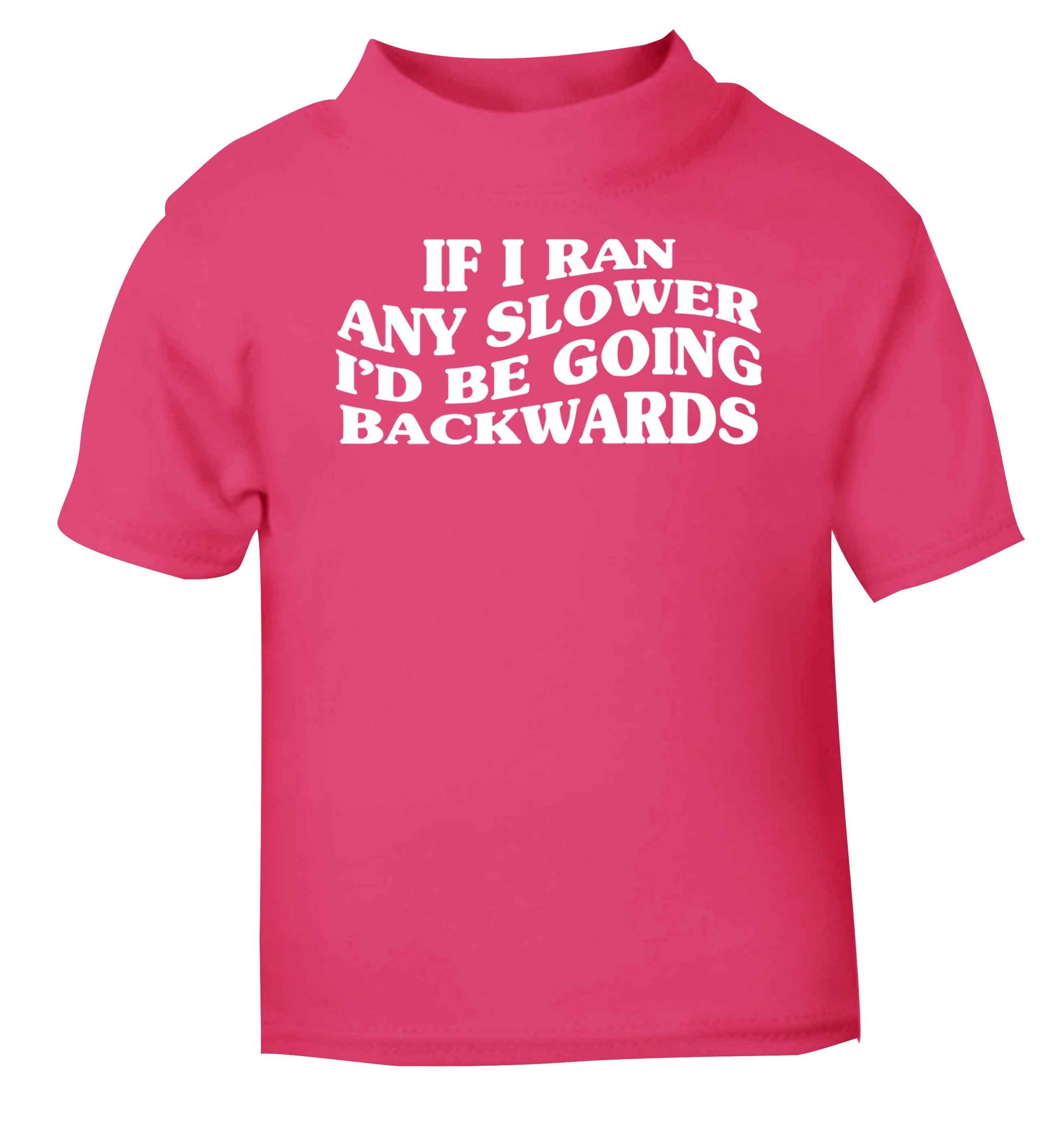 If I ran any slower I'd be going backwards pink baby toddler Tshirt 2 Years