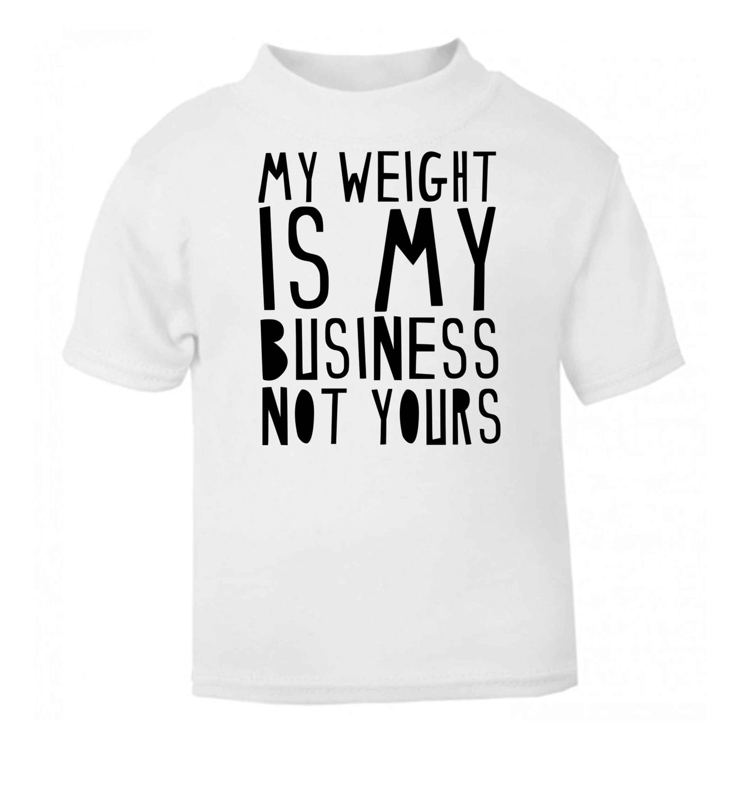 My weight is my business not yours white baby toddler Tshirt 2 Years