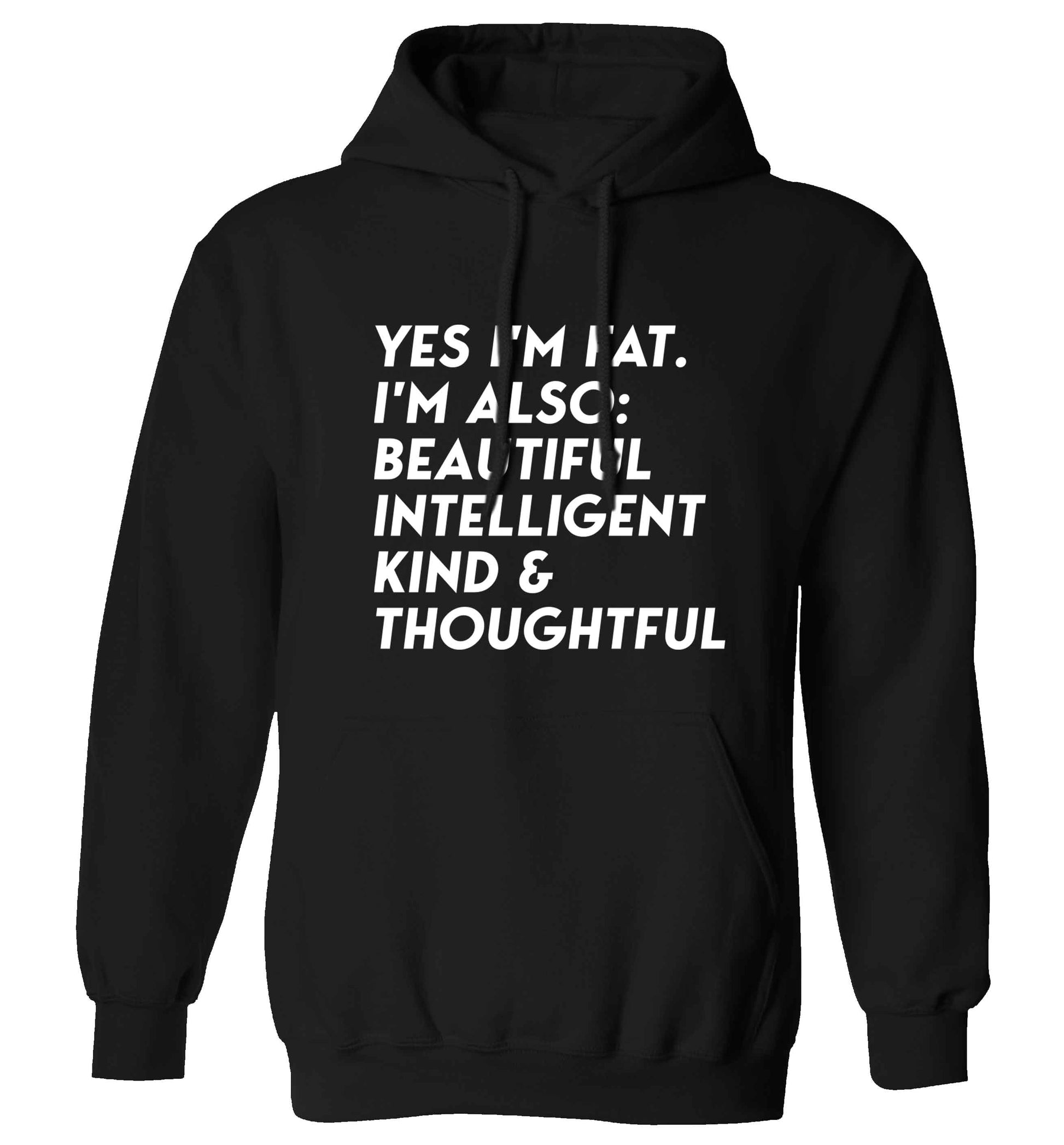 Yes I'm fat. I'm also: Beautiful intelligent kind and thoughtful adults unisex black hoodie 2XL