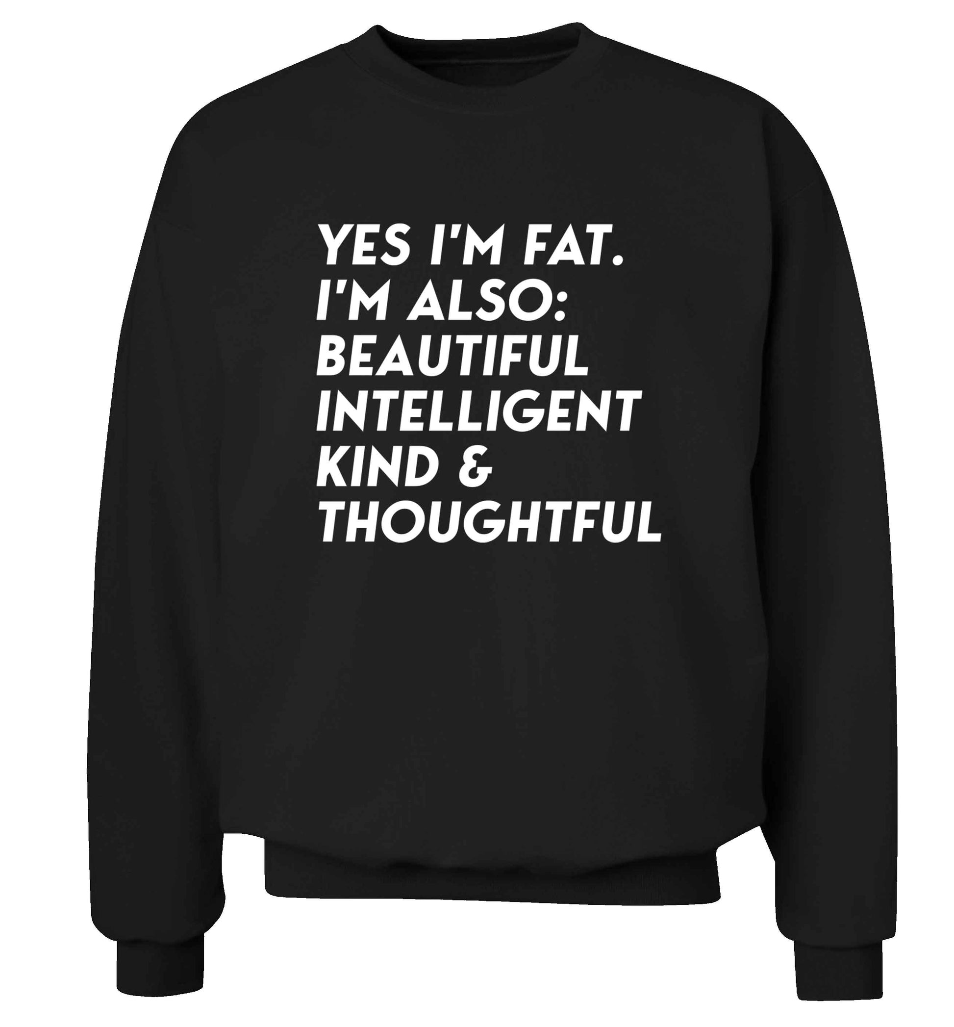 Yes I'm fat. I'm also: Beautiful intelligent kind and thoughtful adult's unisex black sweater 2XL