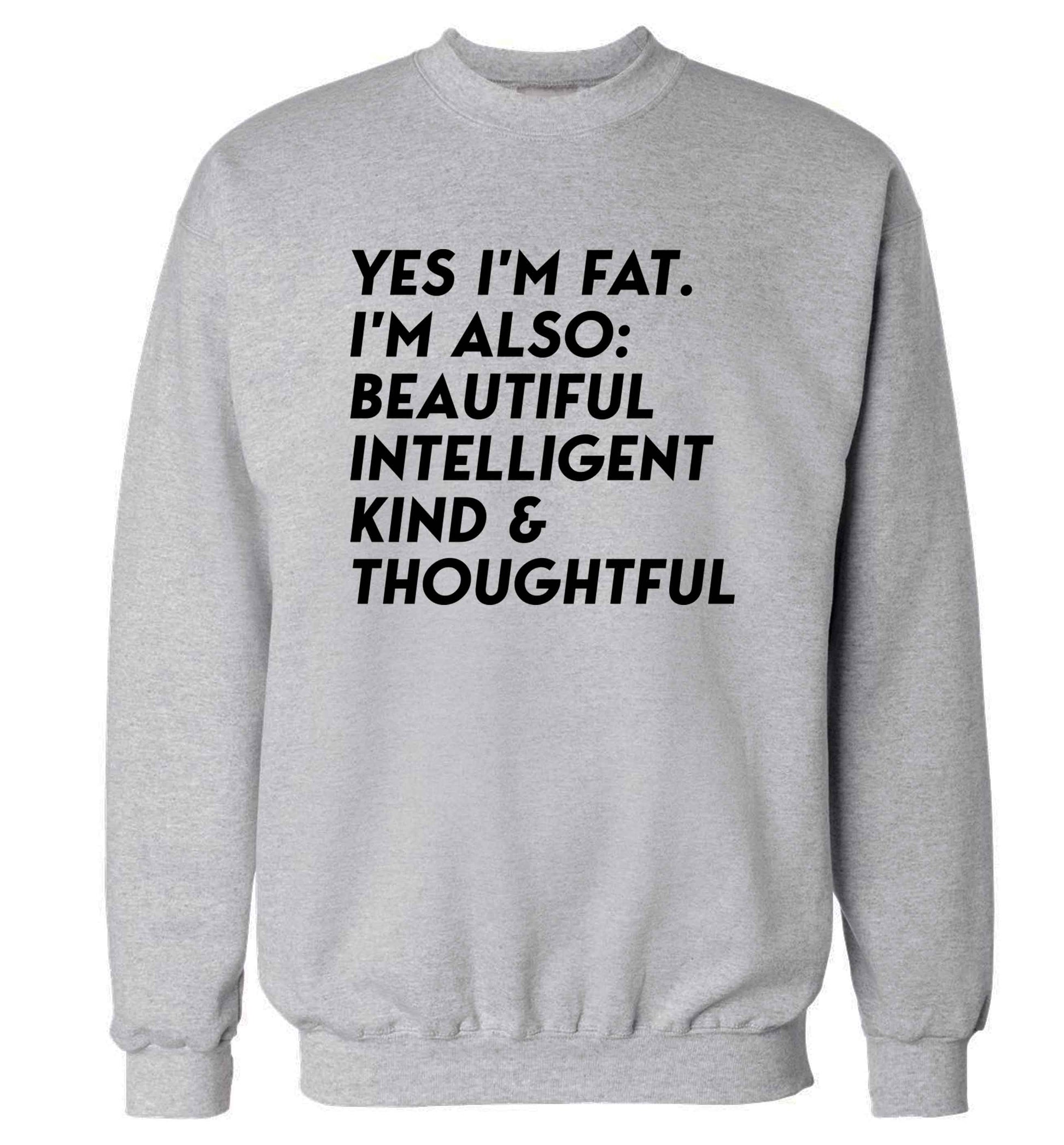 Yes I'm fat. I'm also: Beautiful intelligent kind and thoughtful adult's unisex grey sweater 2XL