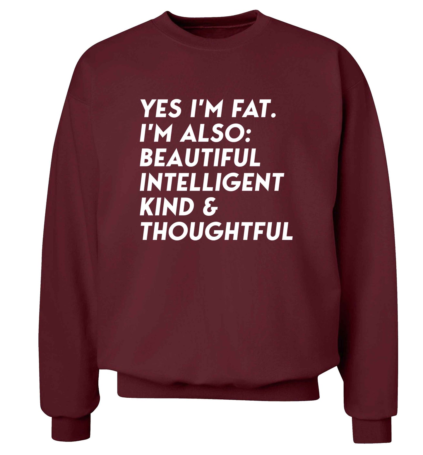 Yes I'm fat. I'm also: Beautiful intelligent kind and thoughtful adult's unisex maroon sweater 2XL