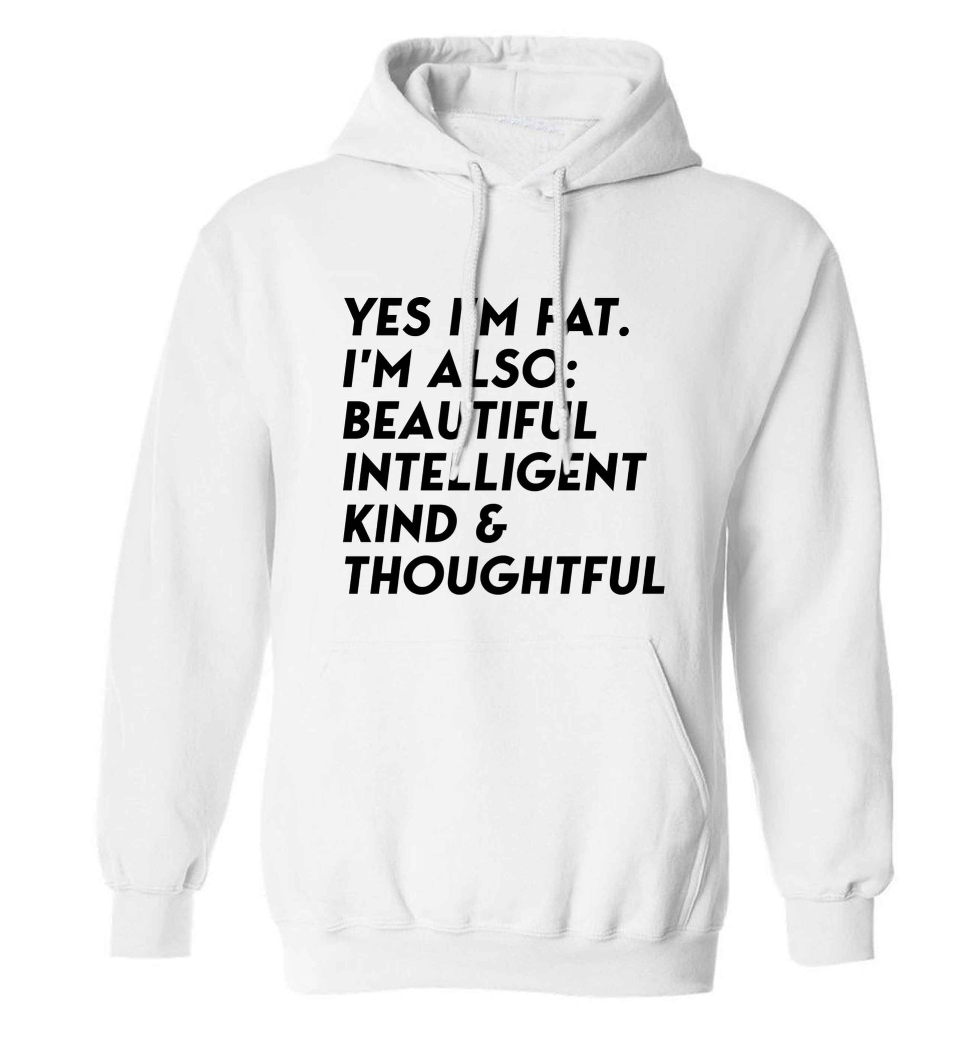 Yes I'm fat. I'm also: Beautiful intelligent kind and thoughtful adults unisex white hoodie 2XL