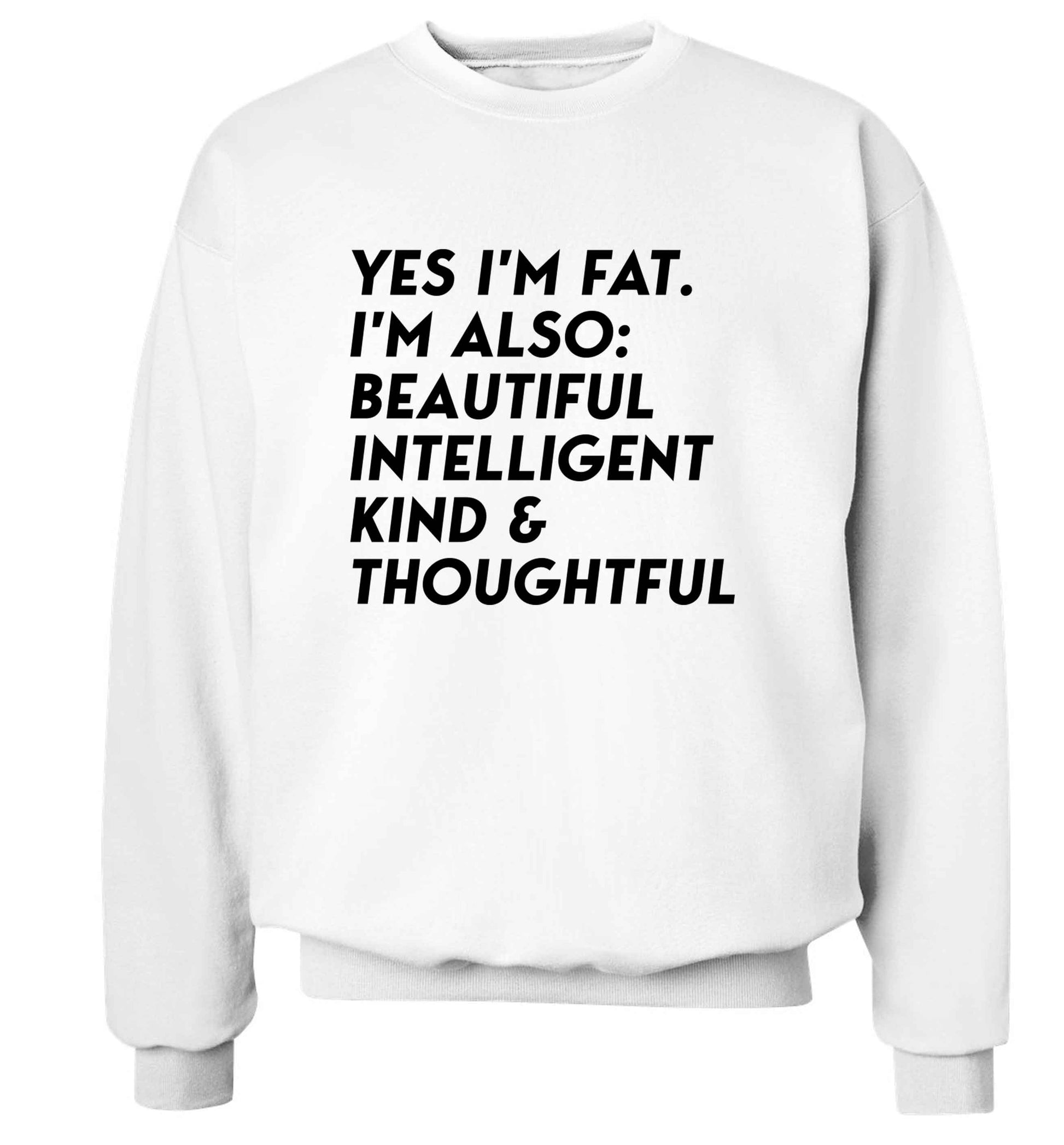 Yes I'm fat. I'm also: Beautiful intelligent kind and thoughtful adult's unisex white sweater 2XL
