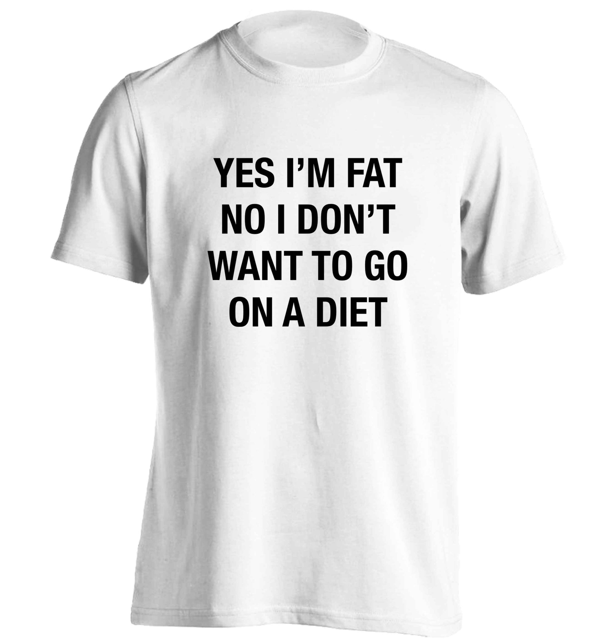 Yes I'm fat, no I don't want to go on a diet adults unisex white Tshirt 2XL