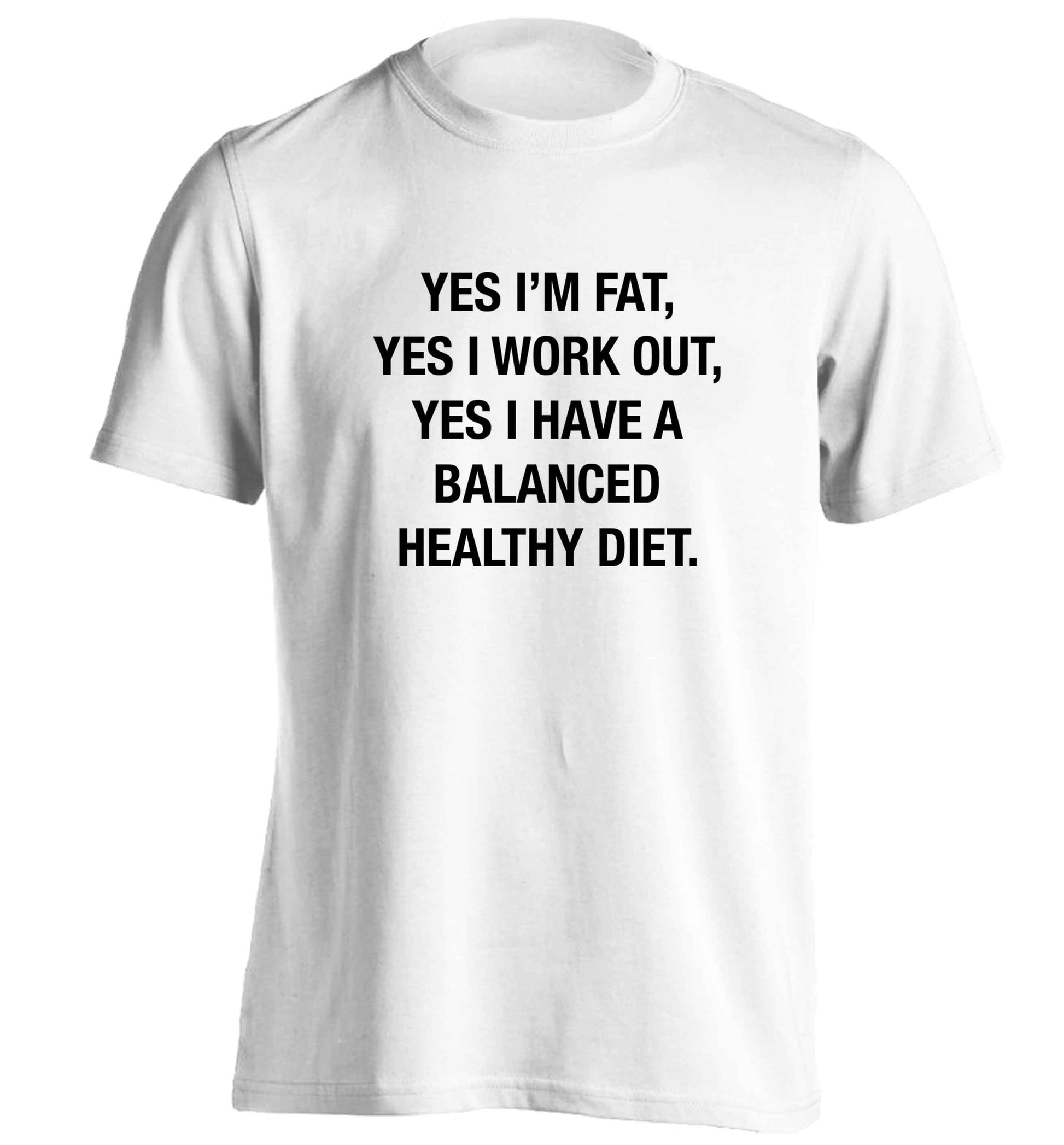 Yes I'm fat, yes I work out, yes I have a balanced healthy diet adults unisex white Tshirt 2XL