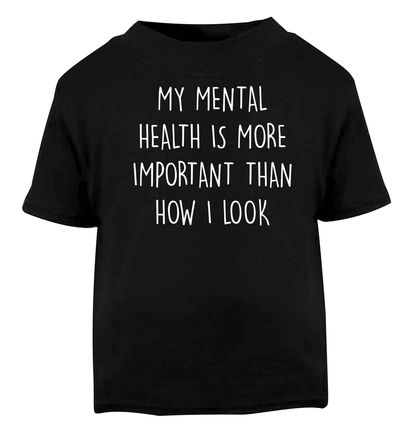 My mental health is more importnat than how I look Black baby toddler Tshirt 2 years