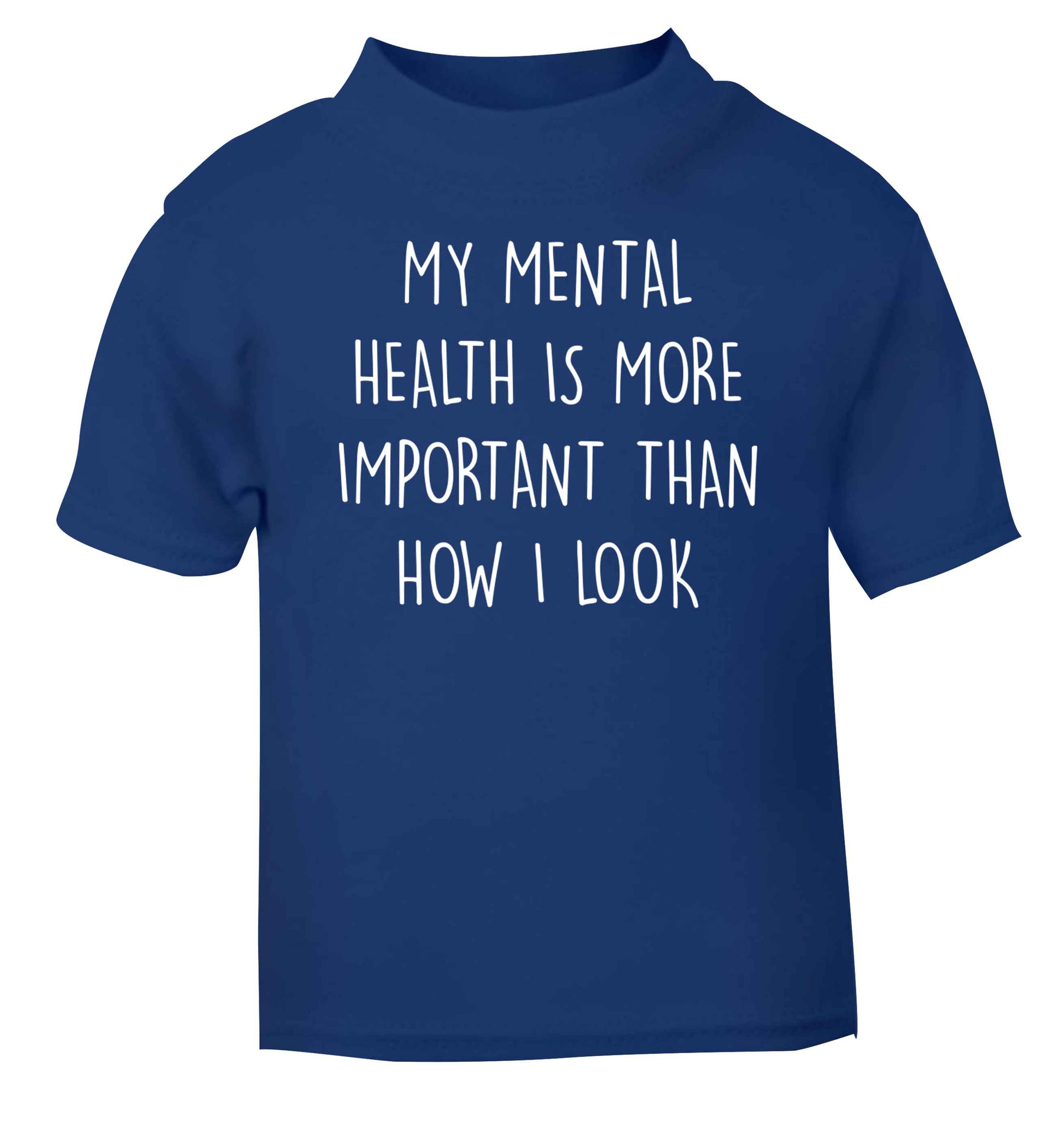 My mental health is more importnat than how I look blue baby toddler Tshirt 2 Years
