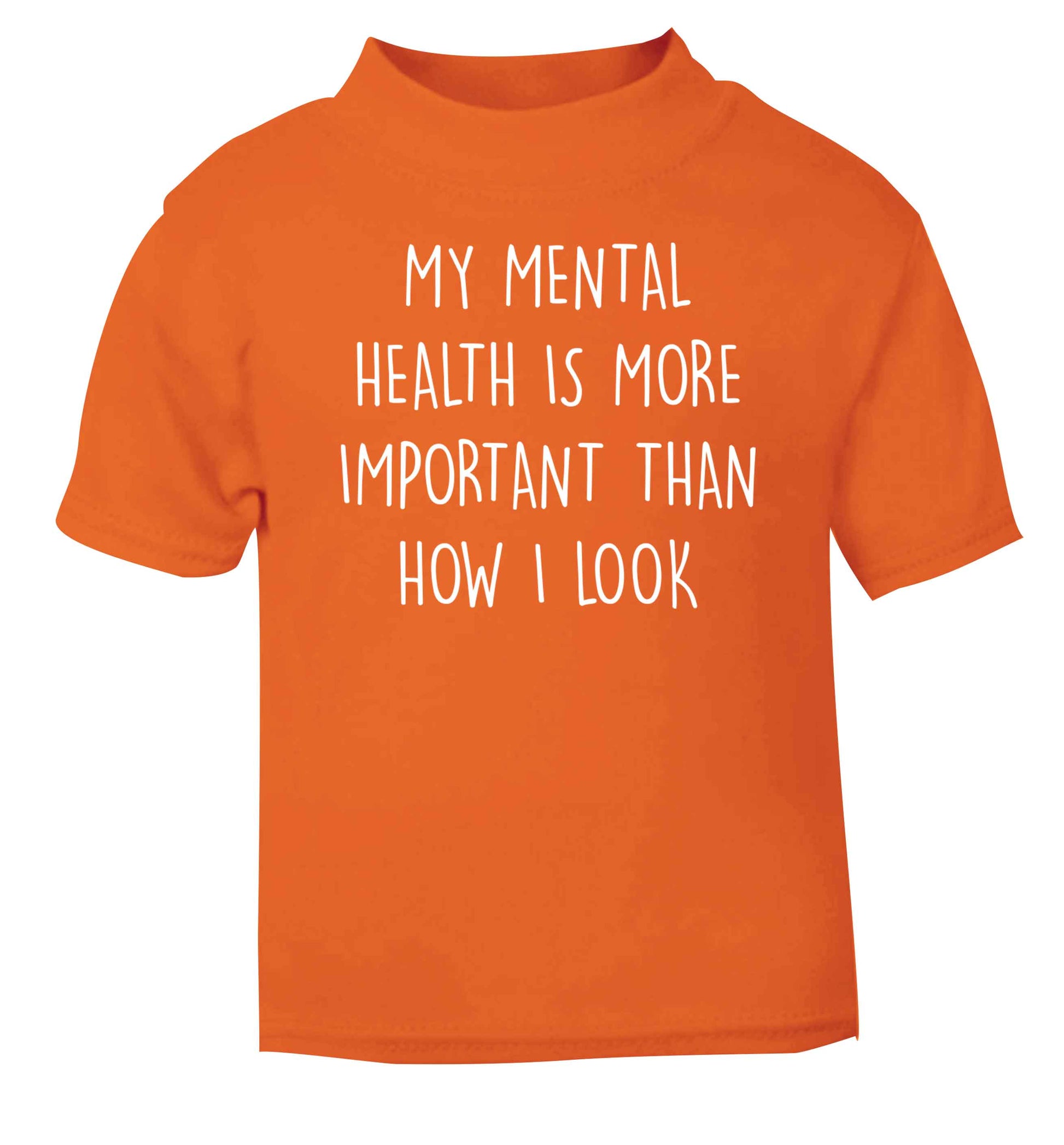 My mental health is more importnat than how I look orange baby toddler Tshirt 2 Years