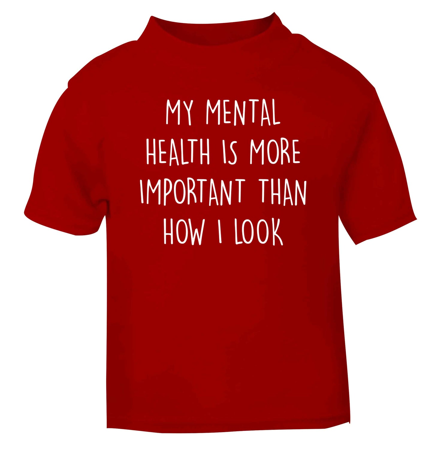 My mental health is more importnat than how I look red baby toddler Tshirt 2 Years