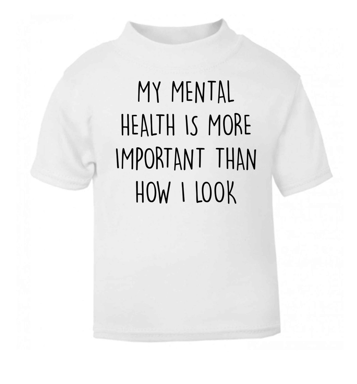 My mental health is more importnat than how I look white baby toddler Tshirt 2 Years