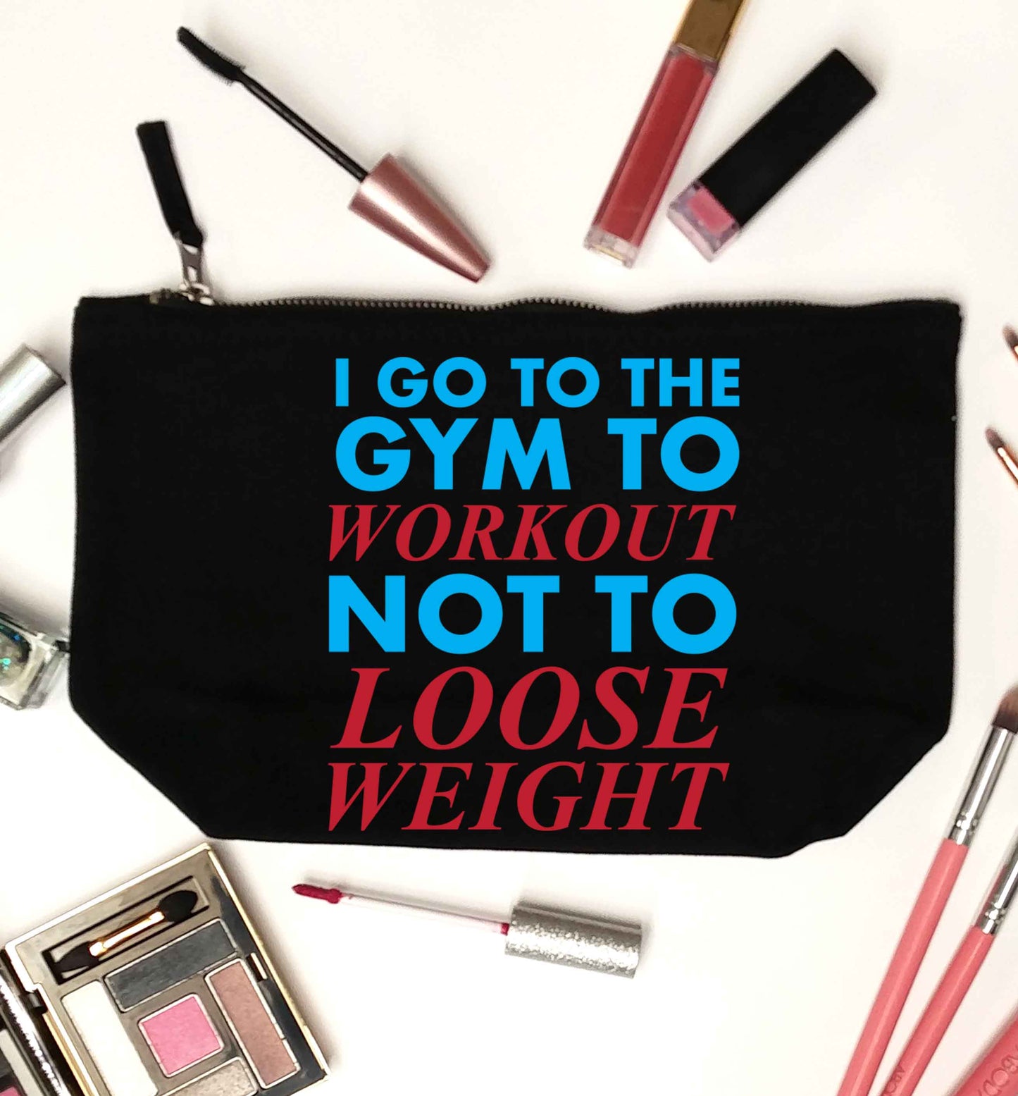 I go to the gym to workout not to loose weight black makeup bag