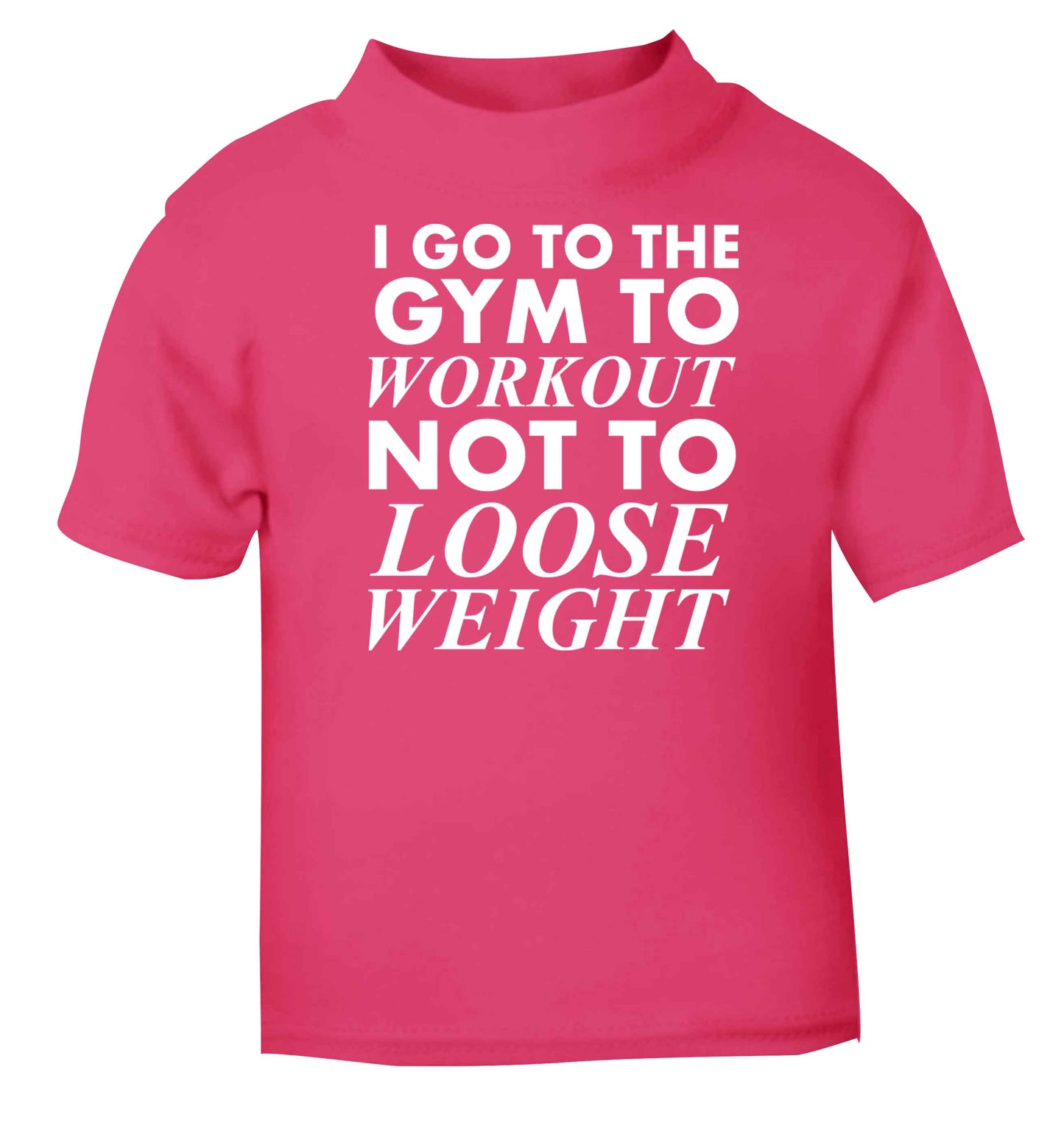 I go to the gym to workout not to loose weight pink baby toddler Tshirt 2 Years