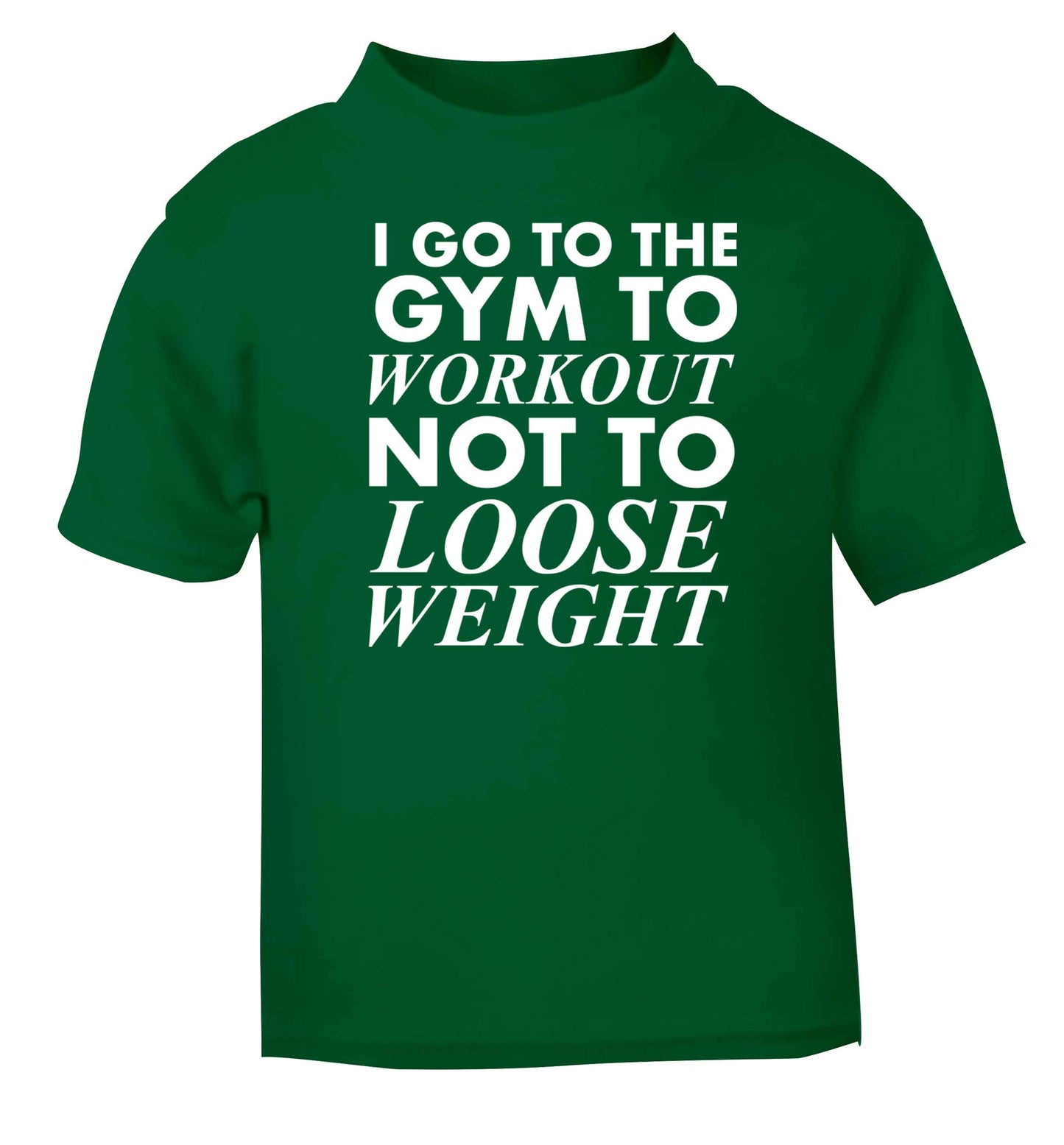 I go to the gym to workout not to loose weight green baby toddler Tshirt 2 Years
