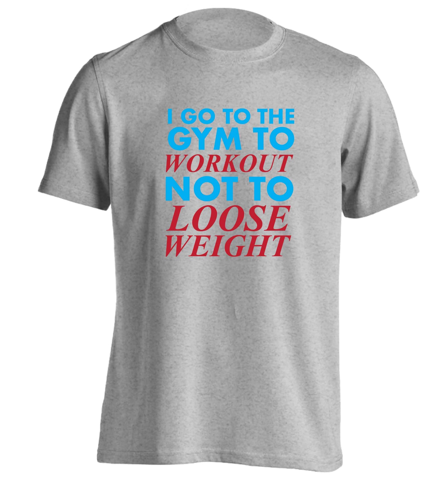 I go to the gym to workout not to loose weight adults unisex grey Tshirt 2XL