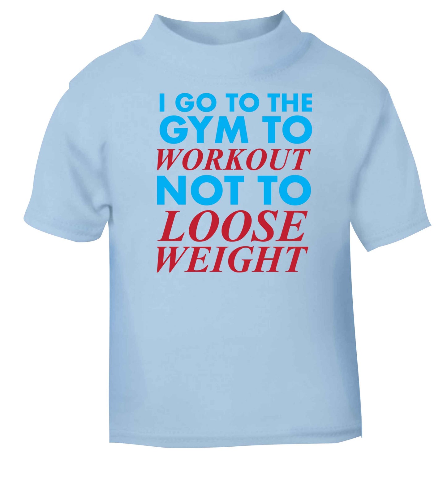 I go to the gym to workout not to loose weight light blue baby toddler Tshirt 2 Years