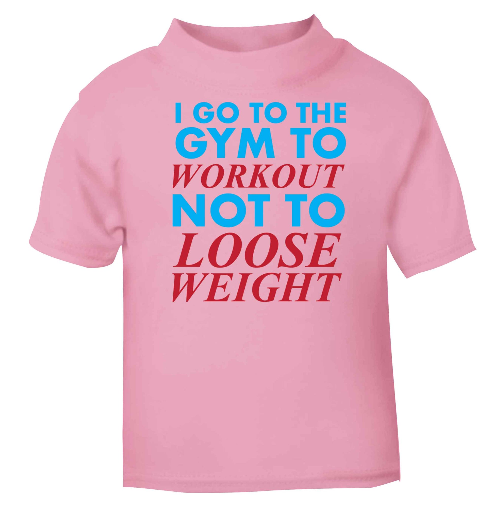 I go to the gym to workout not to loose weight light pink baby toddler Tshirt 2 Years