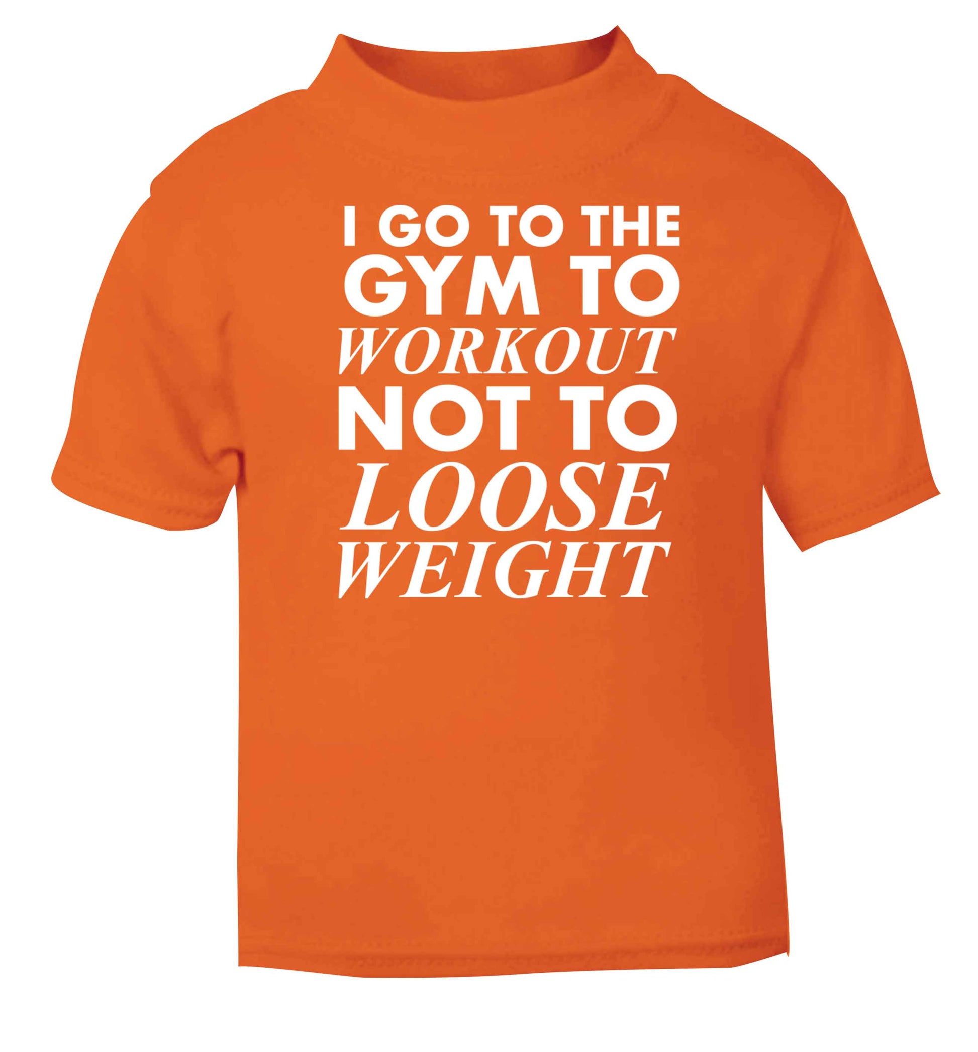 I go to the gym to workout not to loose weight orange baby toddler Tshirt 2 Years