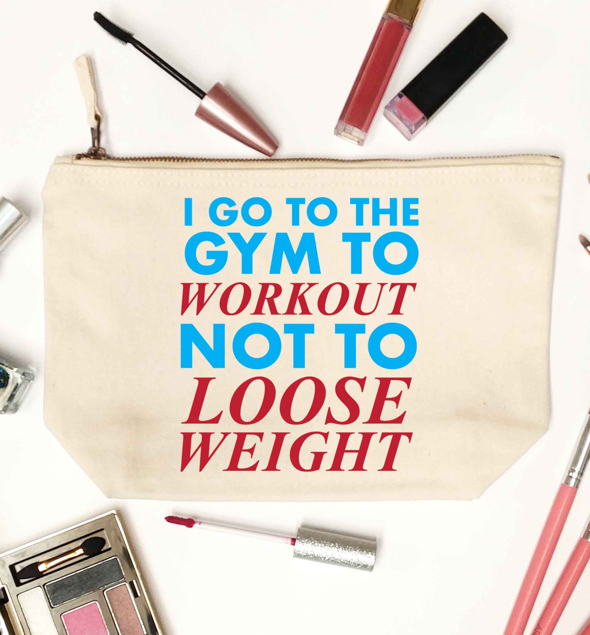 I go to the gym to workout not to loose weight natural makeup bag
