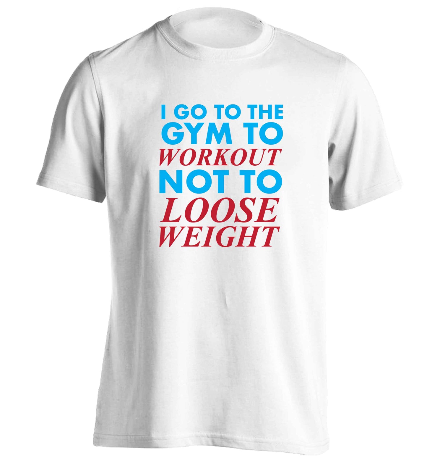 I go to the gym to workout not to loose weight adults unisex white Tshirt 2XL